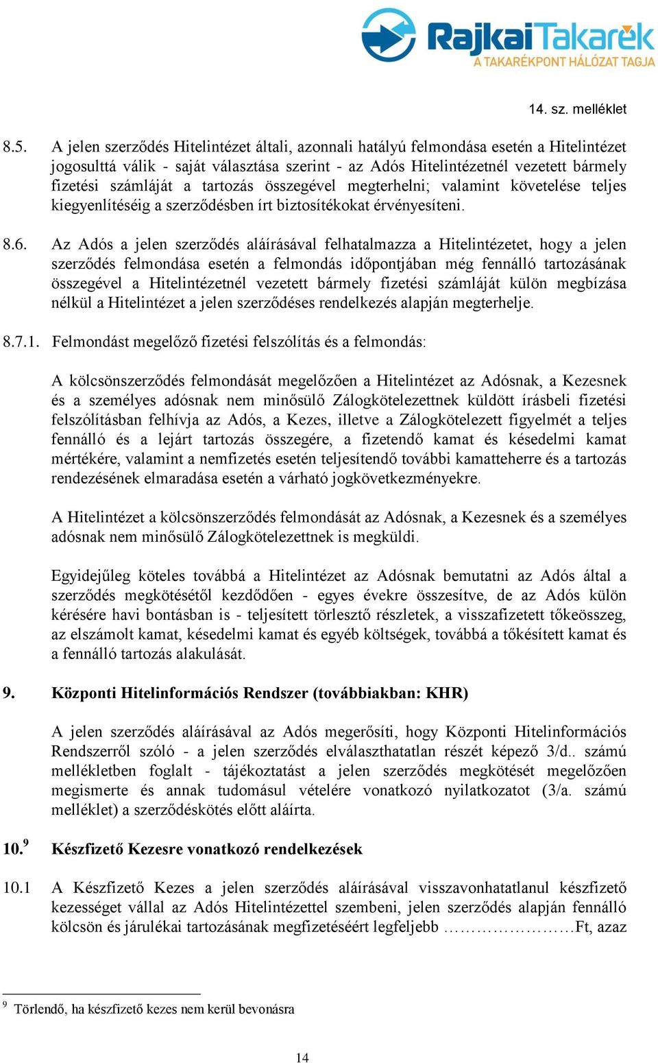 Az Adós a jelen szerződés aláírásával felhatalmazza a Hitelintézetet, hogy a jelen szerződés felmondása esetén a felmondás időpontjában még fennálló tartozásának összegével a Hitelintézetnél vezetett