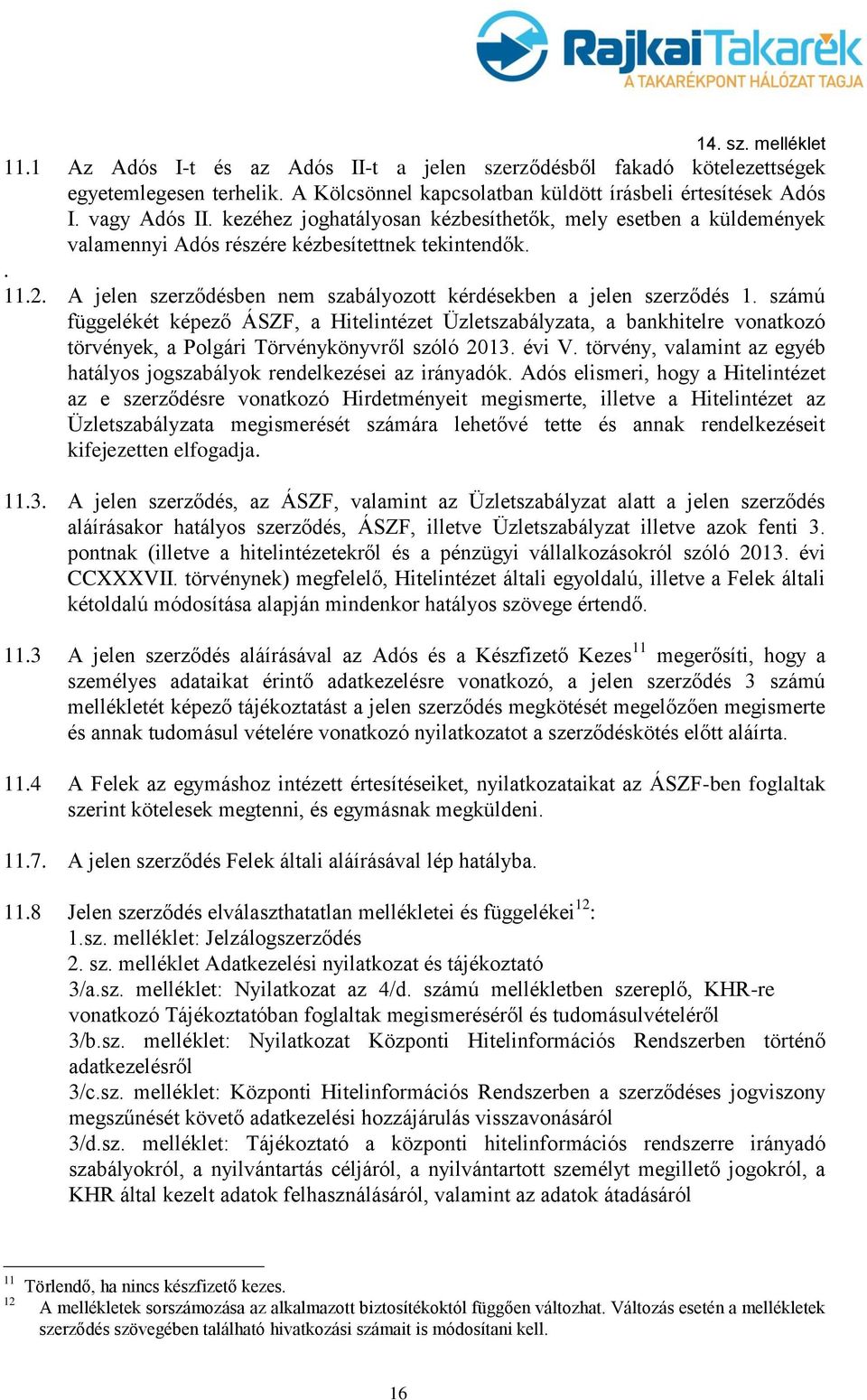 számú függelékét képező ÁSZF, a Hitelintézet Üzletszabályzata, a bankhitelre vonatkozó törvények, a Polgári Törvénykönyvről szóló 2013. évi V.