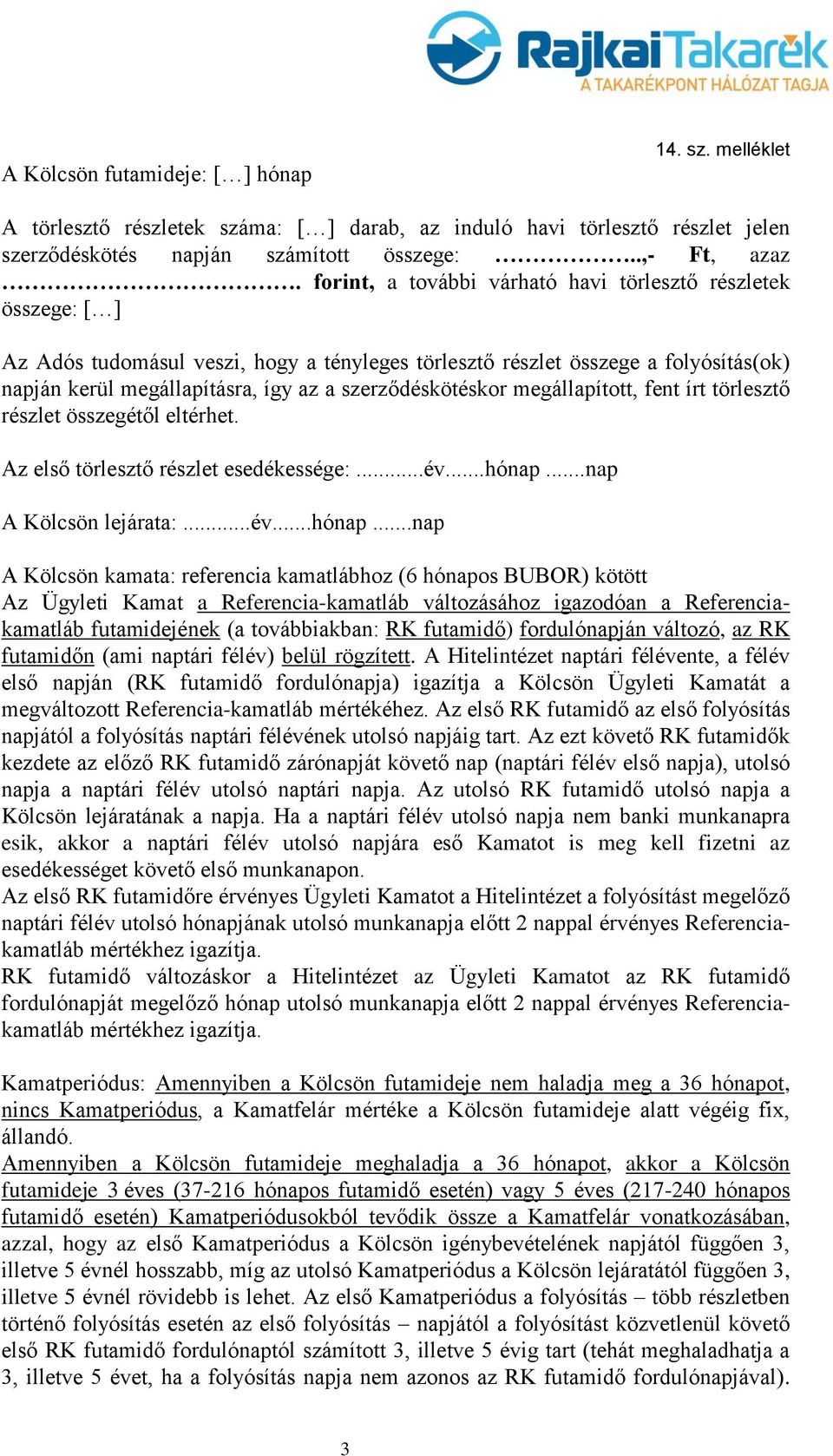 szerződéskötéskor megállapított, fent írt törlesztő részlet összegétől eltérhet. Az első törlesztő részlet esedékessége:...év...hónap.