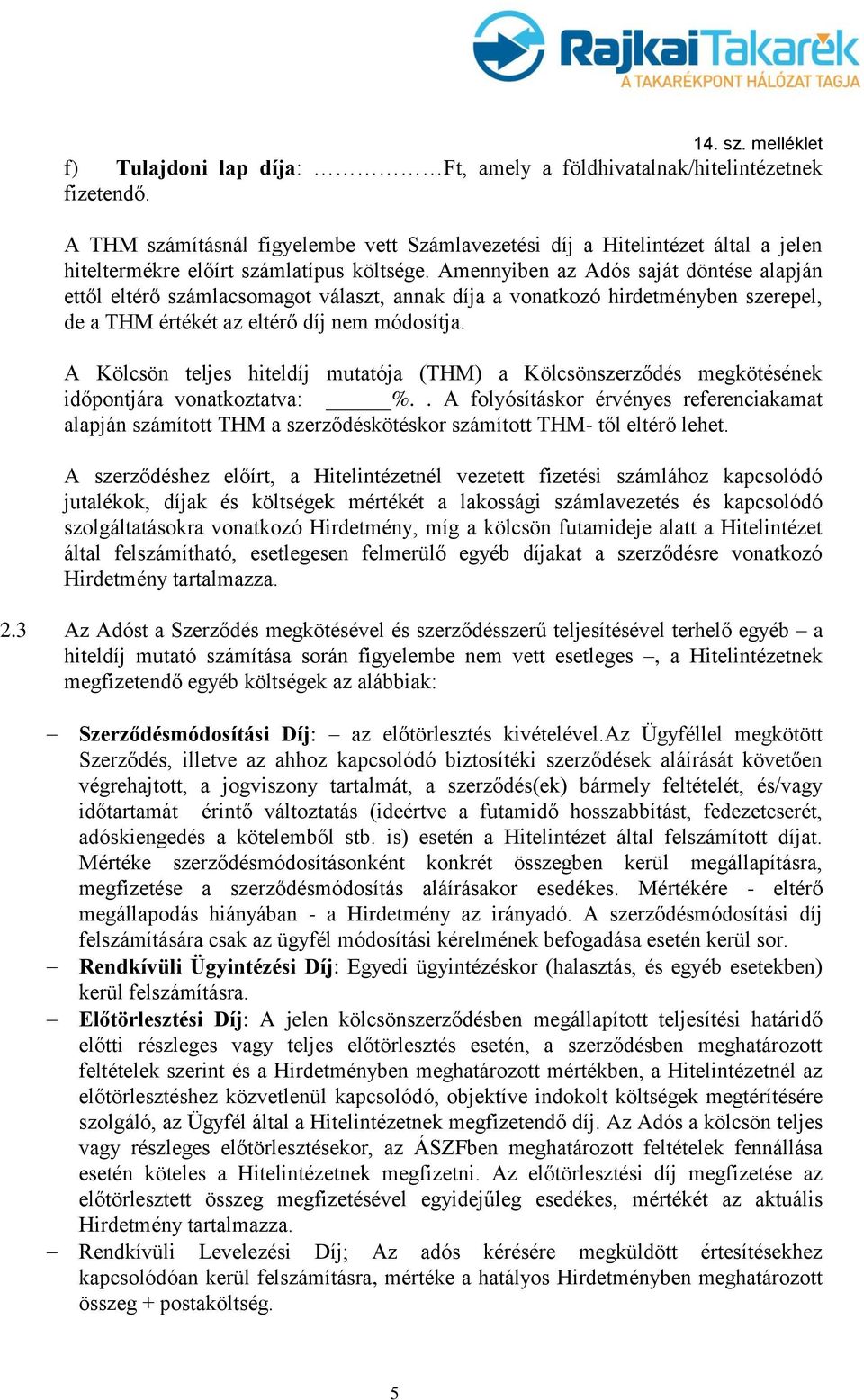 Amennyiben az Adós saját döntése alapján ettől eltérő számlacsomagot választ, annak díja a vonatkozó hirdetményben szerepel, de a THM értékét az eltérő díj nem módosítja.