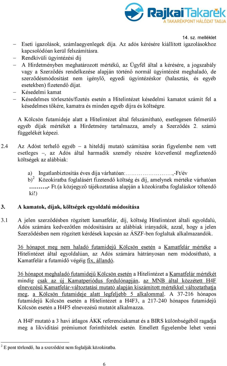 szerződésmódosítást nem igénylő, egyedi ügyintézéskor (halasztás, és egyéb esetekben) fizetendő díjat.