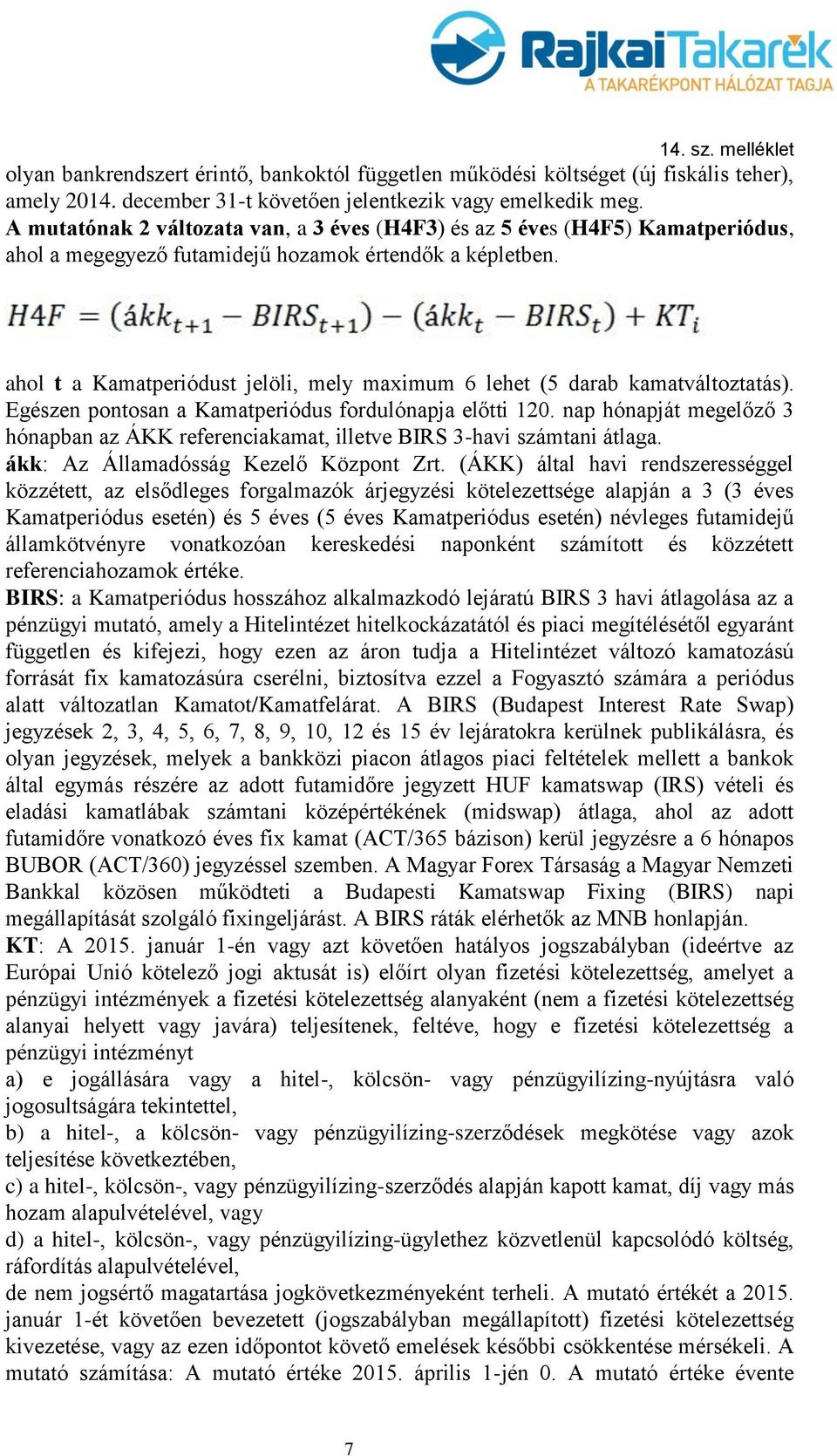 ahol t a Kamatperiódust jelöli, mely maximum 6 lehet (5 darab kamatváltoztatás). Egészen pontosan a Kamatperiódus fordulónapja előtti 120.