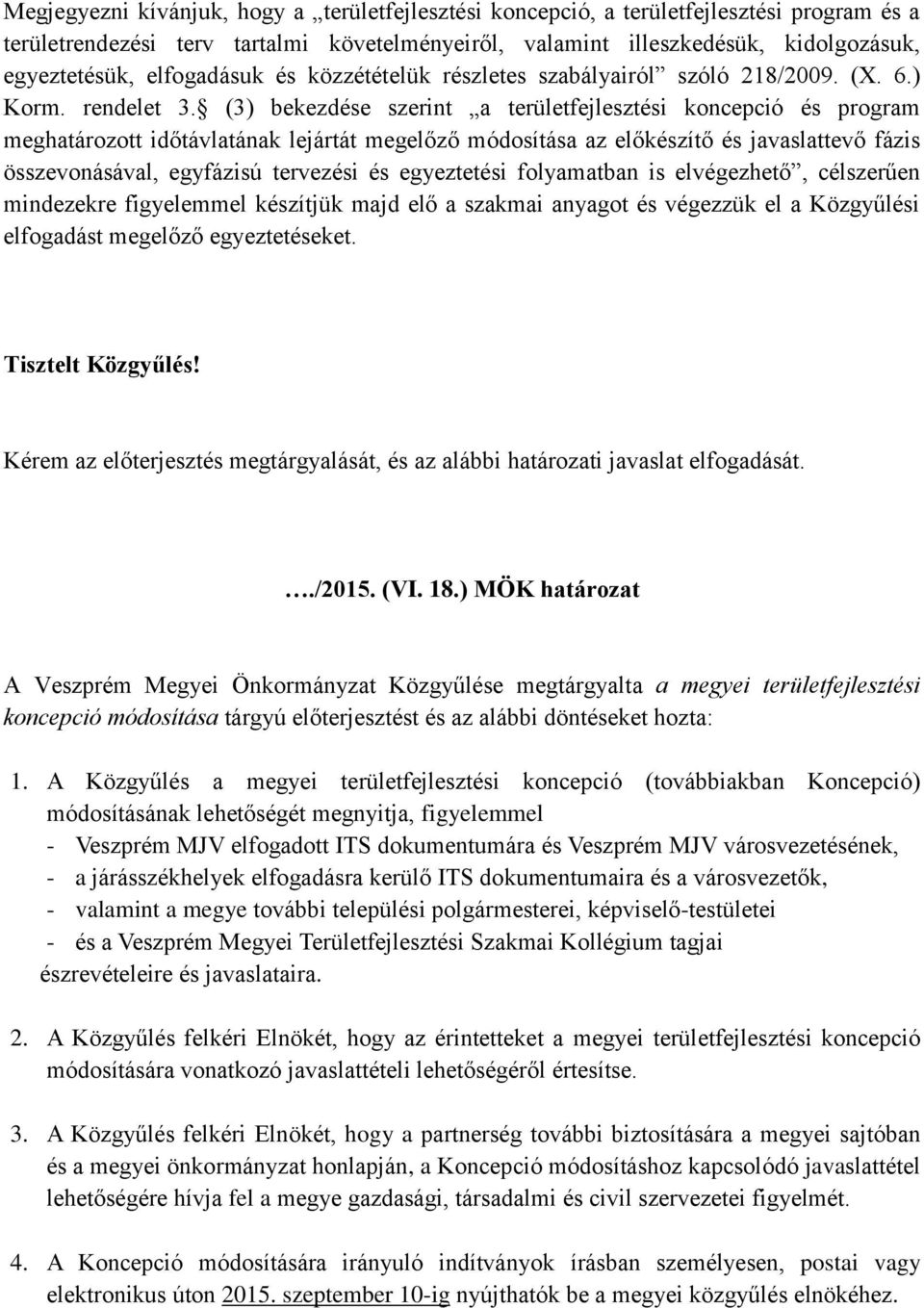 (3) bekezdése szerint a területfejlesztési koncepció és program meghatározott időtávlatának lejártát megelőző módosítása az előkészítő és javaslattevő fázis összevonásával, egyfázisú tervezési és