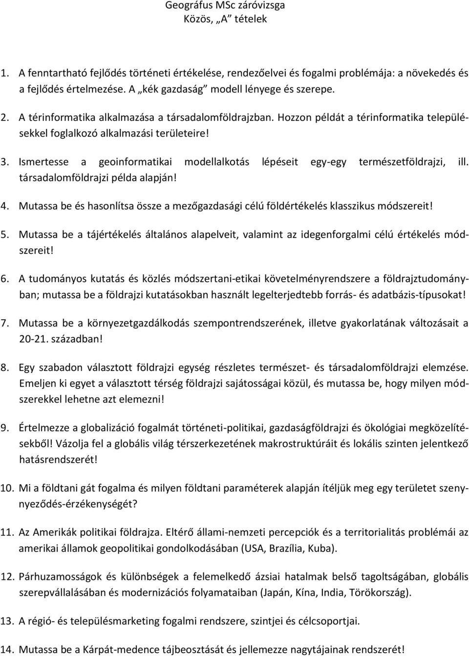 Ismertesse a geoinformatikai modellalkotás lépéseit egy-egy természetföldrajzi, ill. társadalomföldrajzi példa alapján! 4.