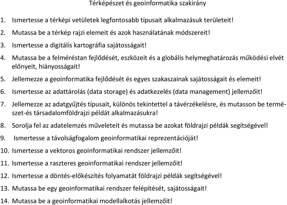 Jellemezze a geoinformatika fejlődését és egyes szakaszainak sajátosságait és elemeit! 6. Ismertesse az adattárolás (data storage) és adatkezelés (data management) jellemzőit! 7.