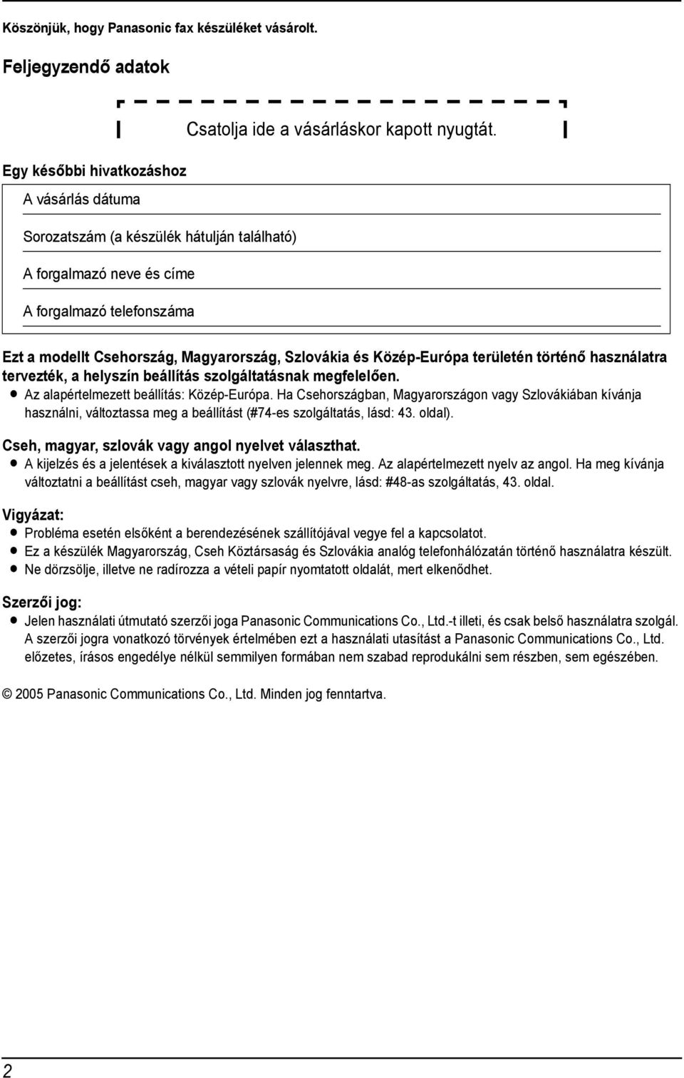 nyugtát. Ezt a modellt Csehország, Magyarország, Szlovákia és Közép-Európa területén történő használatra tervezték, a helyszín beállítás szolgáltatásnak megfelelően.