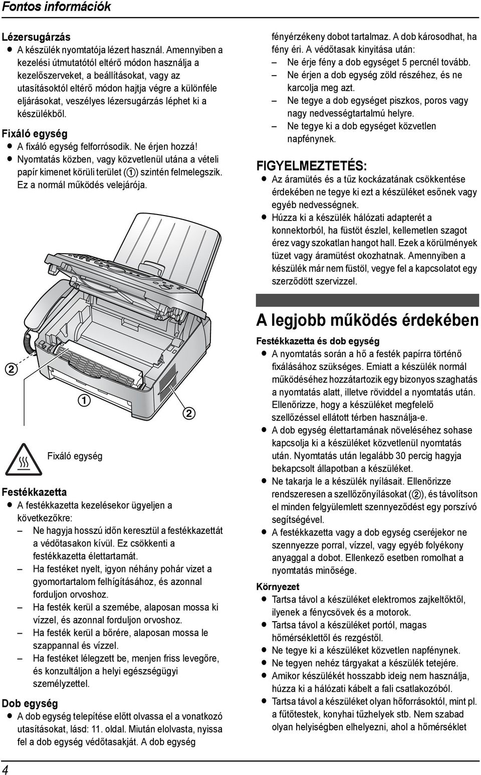 a készülékből. Fixáló egység L A fixáló egység felforrósodik. Ne érjen hozzá! L Nyomtatás közben, vagy közvetlenül utána a vételi papír kimenet körüli terület () szintén felmelegszik.