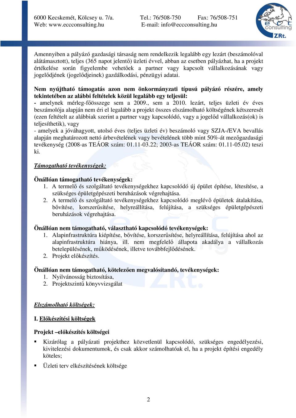 Nem nyújtható támogatás azon nem önkormányzati típusú pályázó részére, amely tekintetében az alábbi feltételek közül legalább egy teljesül: - amelynek mérleg-fıösszege sem a 2009., sem a 2010.