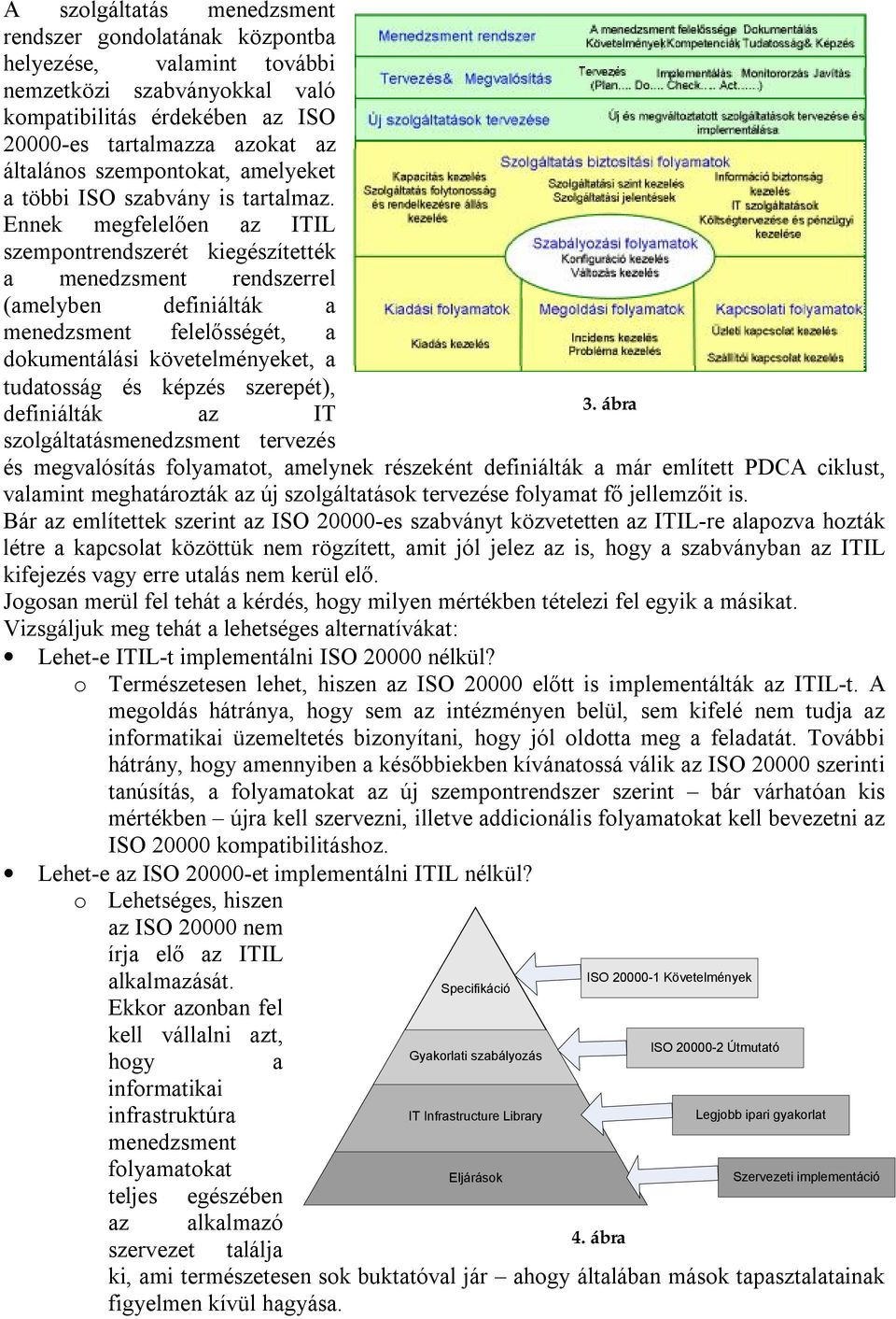 Ennk mgfllőn az ITIL szmpontrndszrét kigészíttték a mndzsmnt rndszrrl (amlybn dfiniálták a mndzsmnt fllősségét, a dokumntálási kövtlménykt, a tudatosság és képzés szrpét), dfiniálták az IT