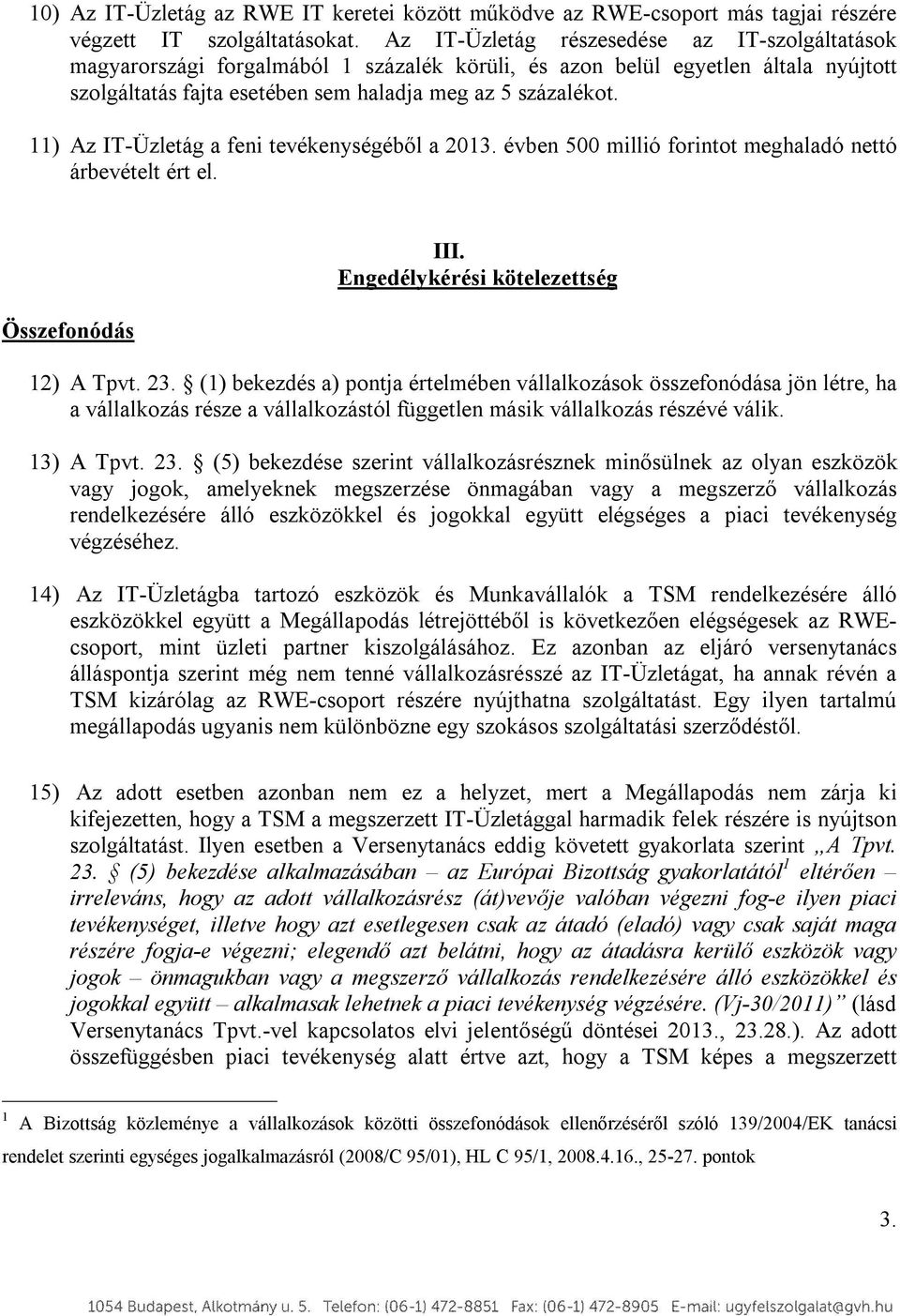 11) Az IT-Üzletág a feni tevékenységéből a 2013. évben 500 millió forintot meghaladó nettó árbevételt ért el. Összefonódás III. Engedélykérési kötelezettség 12) A Tpvt. 23.