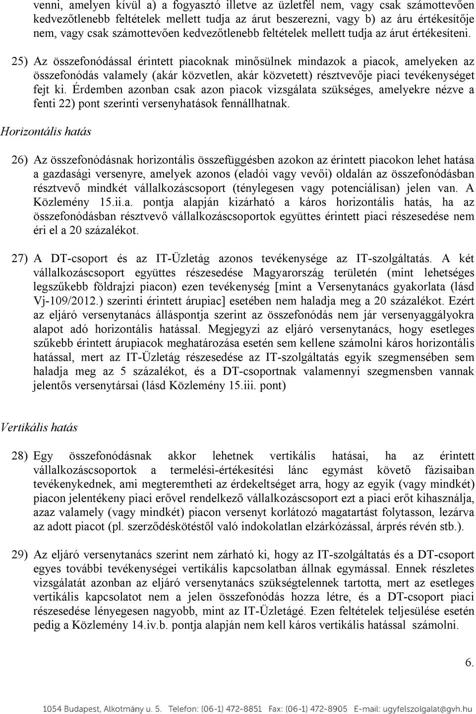 25) Az összefonódással érintett piacoknak minősülnek mindazok a piacok, amelyeken az összefonódás valamely (akár közvetlen, akár közvetett) résztvevője piaci tevékenységet fejt ki.