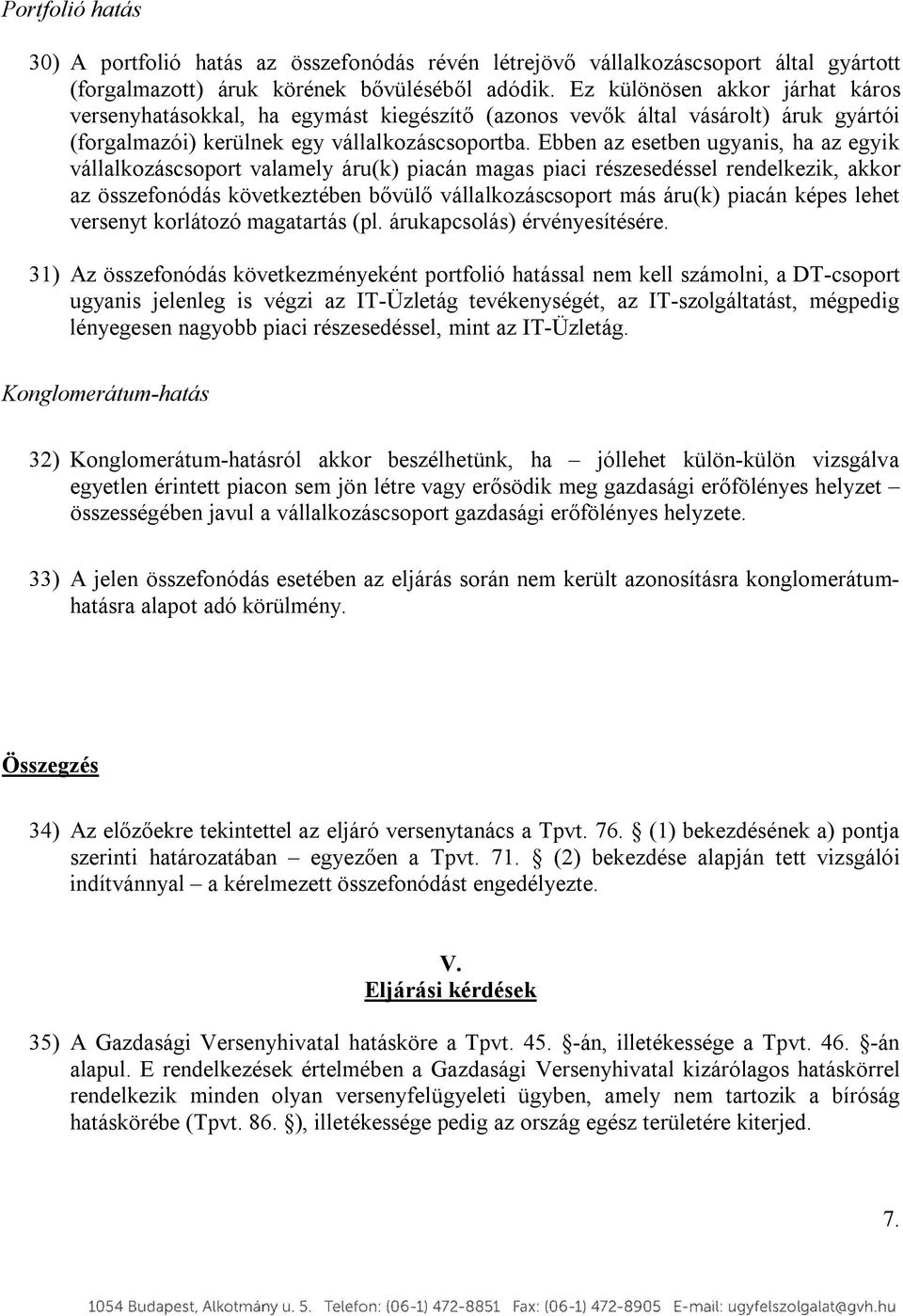 Ebben az esetben ugyanis, ha az egyik vállalkozáscsoport valamely áru(k) piacán magas piaci részesedéssel rendelkezik, akkor az összefonódás következtében bővülő vállalkozáscsoport más áru(k) piacán