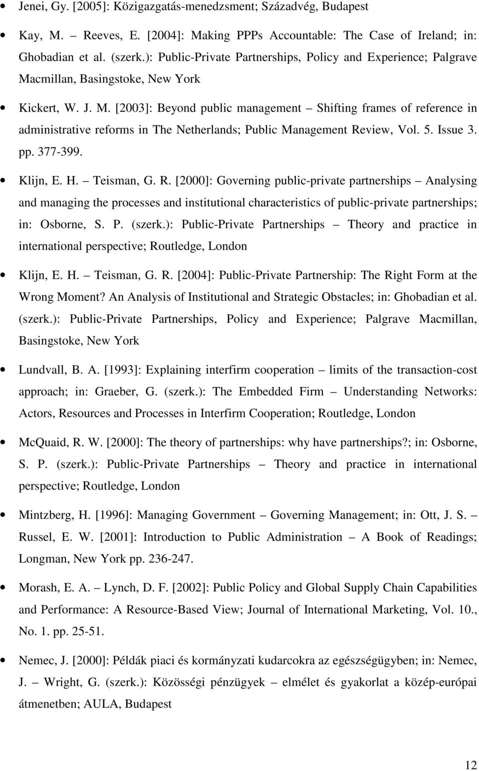 cmillan, Basingstoke, New York Kickert, W. J. M. [2003]: Beyond public management Shifting frames of reference in administrative reforms in The Netherlands; Public Management Review, Vol. 5. Issue 3.