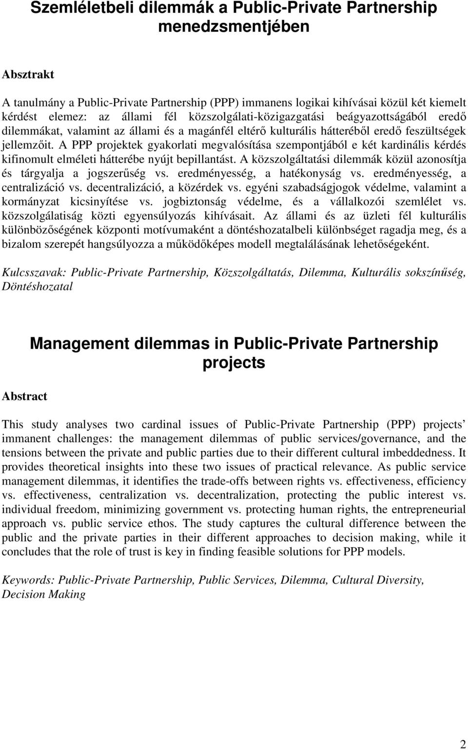 A PPP projektek gyakorlati megvalósítása szempontjából e két kardinális kérdés kifinomult elméleti hátterébe nyújt bepillantást.