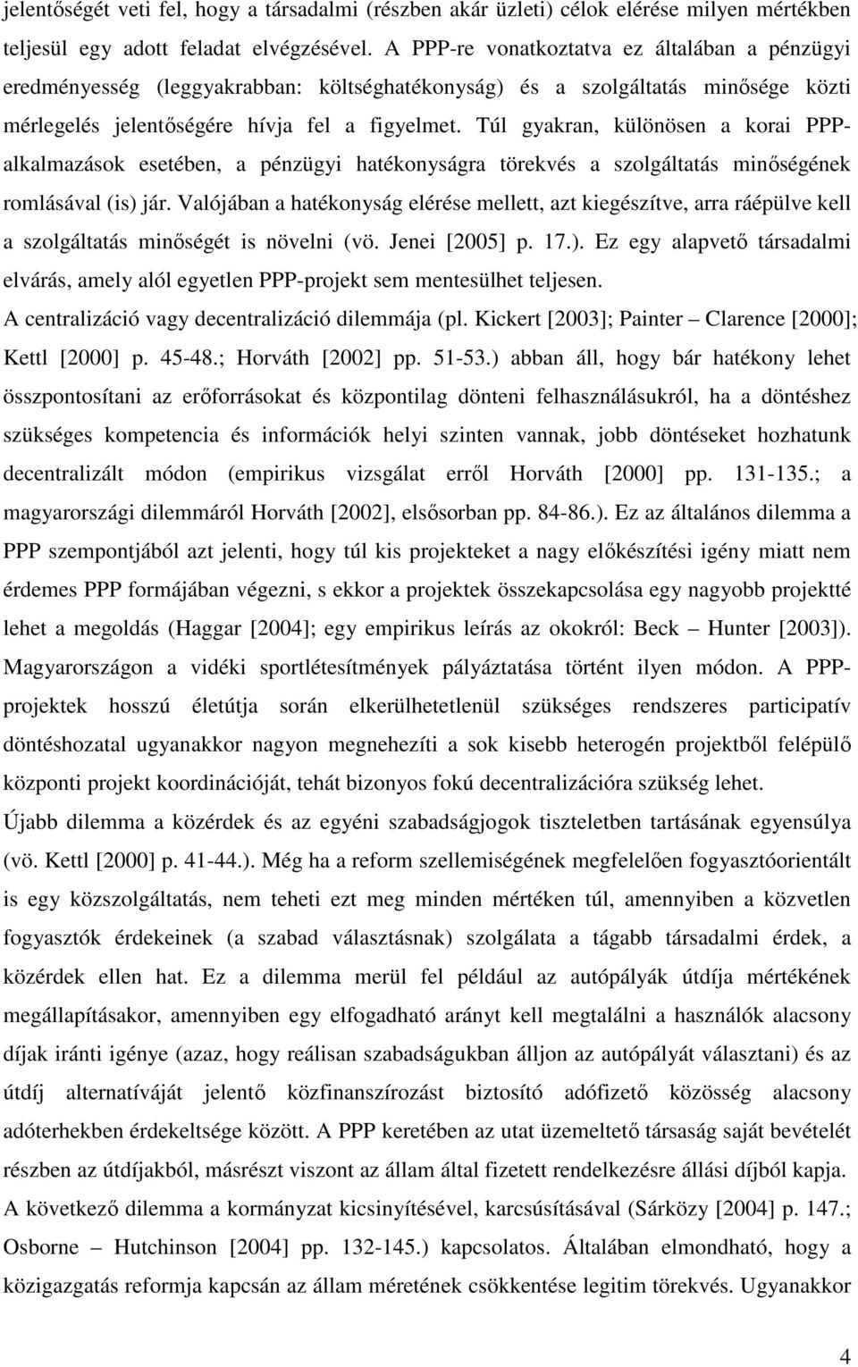 Túl gyakran, különösen a korai PPPalkalmazások esetében, a pénzügyi hatékonyságra törekvés a szolgáltatás minıségének romlásával (is) jár.