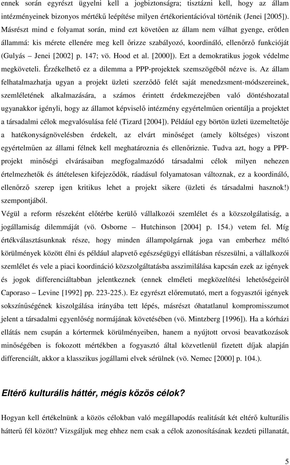 147; vö. Hood et al. [2000]). Ezt a demokratikus jogok védelme megköveteli. Érzékelhetı ez a dilemma a PPP-projektek szemszögébıl nézve is.