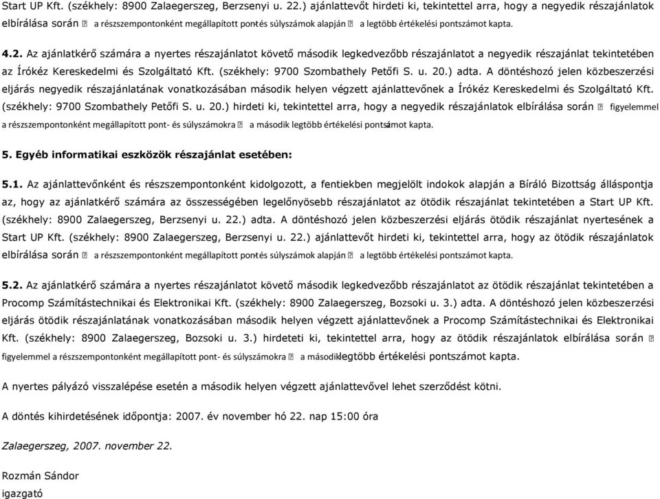 Az ajánlatkérő számára a nyertes részajánlatot követő második legkedvezőbb részajánlatot a negyedik részajánlat tekintetében az Írókéz Kereskedelmi és Szolgáltató Kft.