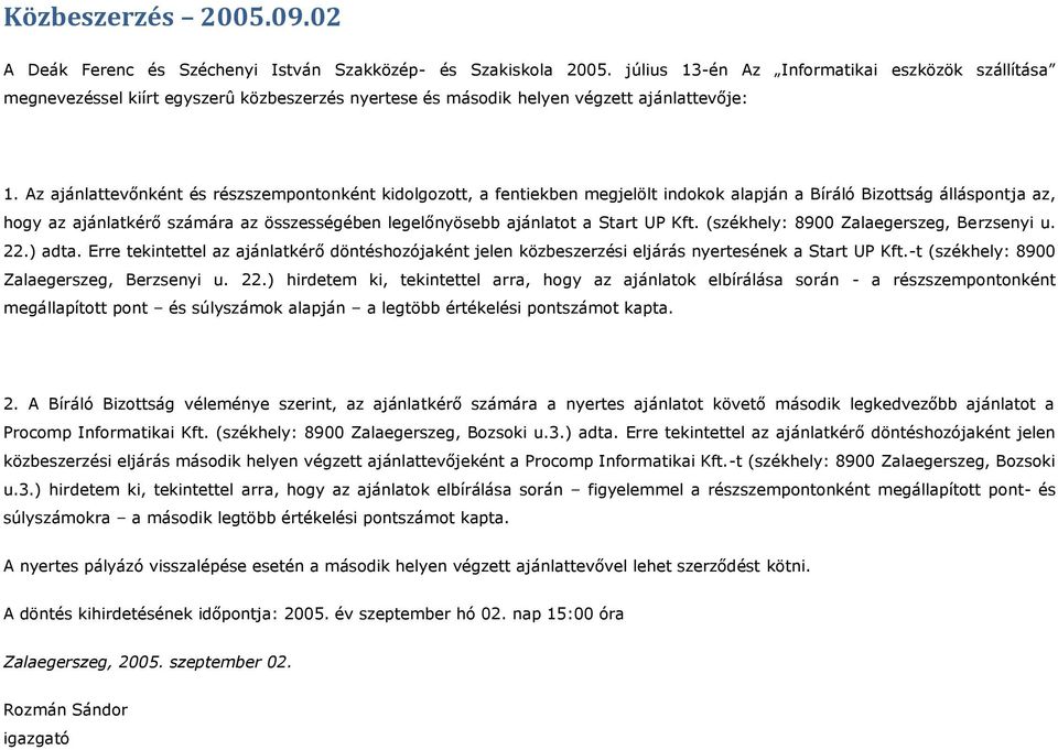 Az ajánlattevőnként és részszempontonként kidolgozott, a fentiekben megjelölt indokok alapján a Bíráló Bizottság álláspontja az, hogy az ajánlatkérő számára az összességében legelőnyösebb ajánlatot a