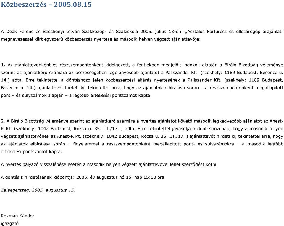 Az ajánlattevőnként és részszempontonként kidolgozott, a fentiekben megjelölt indokok alapján a Bíráló Bizottság véleménye szerint az ajánlatkérő számára az összességében legelőnyösebb ajánlatot a