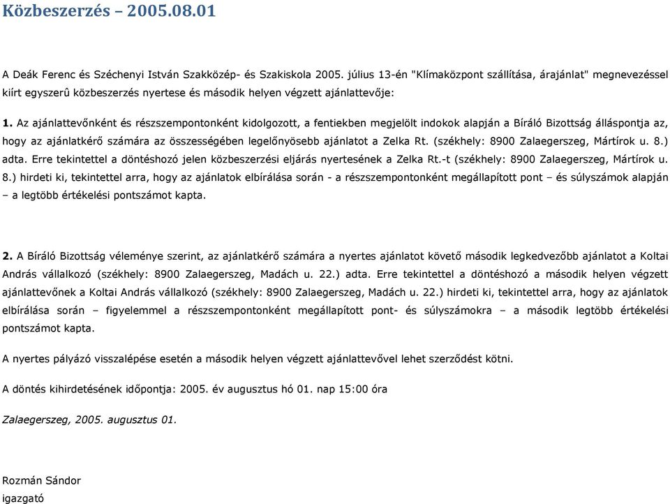 Az ajánlattevőnként és részszempontonként kidolgozott, a fentiekben megjelölt indokok alapján a Bíráló Bizottság álláspontja az, hogy az ajánlatkérő számára az összességében legelőnyösebb ajánlatot a