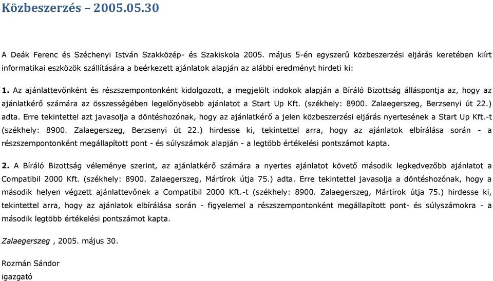 Az ajánlattevőnként és részszempontonként kidolgozott, a megjelölt indokok alapján a Bíráló Bizottság álláspontja az, hogy az ajánlatkérő számára az összességében legelőnyösebb ajánlatot a Start Up