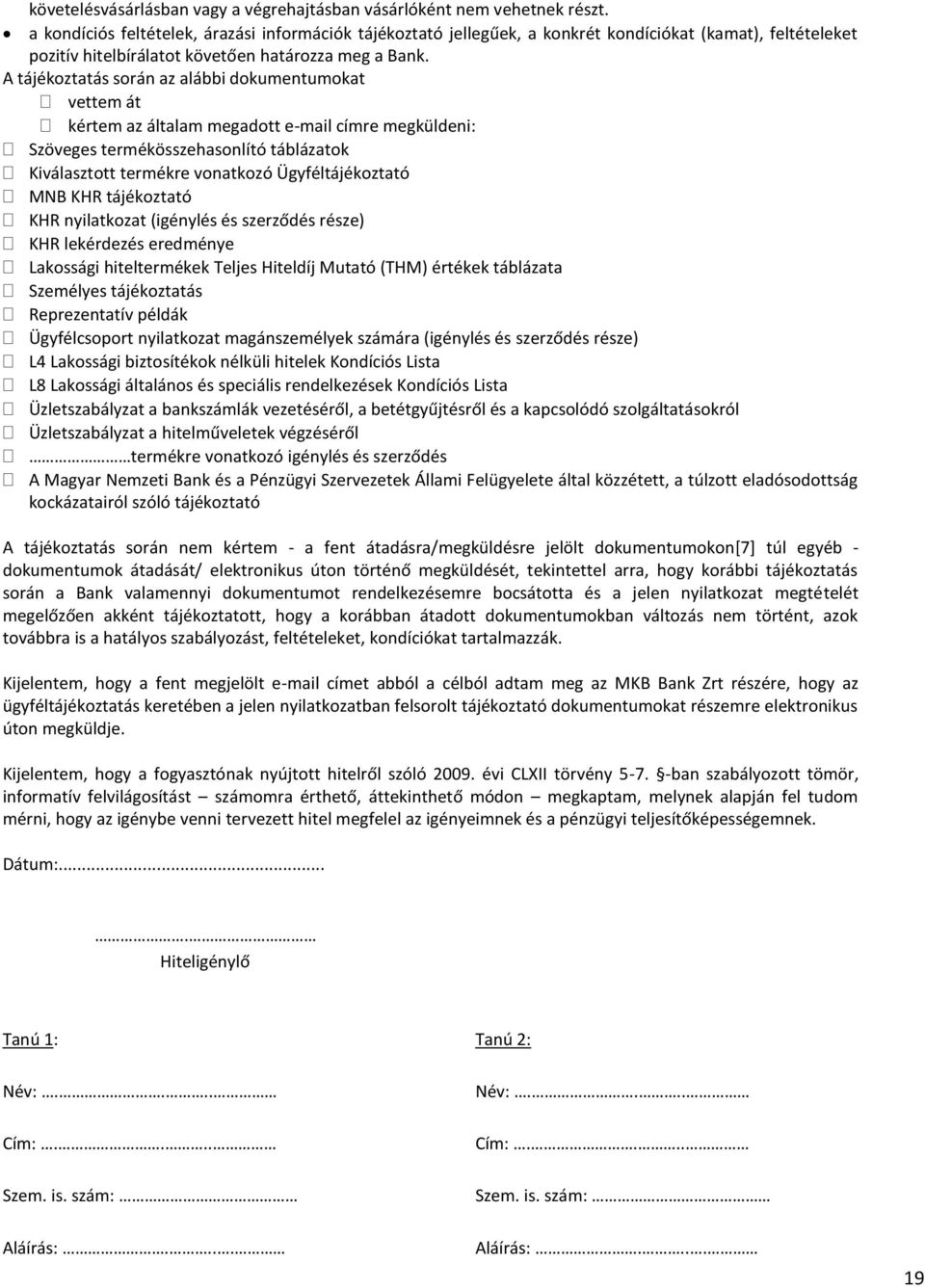 A tájékoztatás során az alábbi dokumentumokat vettem át kértem az általam megadott e-mail címre megküldeni: Szöveges termékösszehasonlító táblázatok Kiválasztott termékre vonatkozó Ügyféltájékoztató