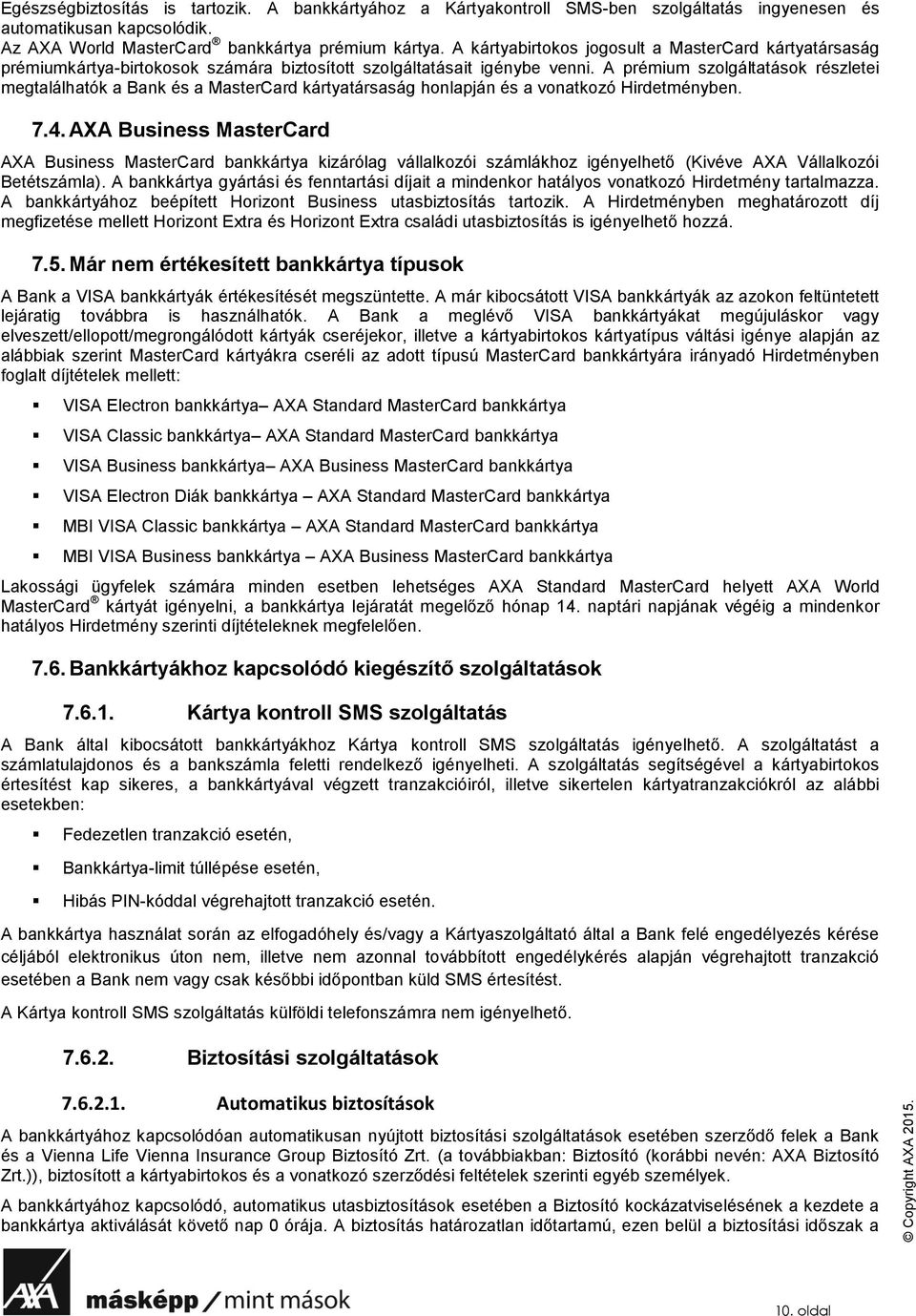 A prémium szolgáltatások részletei megtalálhatók a Bank és a MasterCard kártyatársaság honlapján és a vonatkozó Hirdetményben. 7.4.