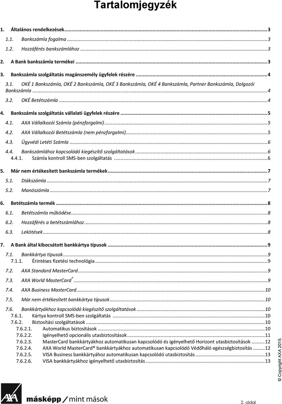 .. 4 4. Bankszámla szolgáltatás vállalati ügyfelek részére... 5 4.1. AXA Vállalkozói Számla (pénzforgalmi)... 5 4.2. AXA Vállalkozói Betétszámla (nem pénzforgalmi)... 5 4.3. Ügyvédi Letéti Számla.