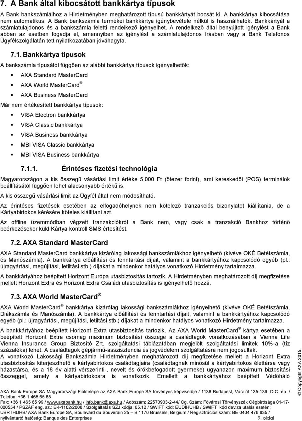 A rendelkező által benyújtott igénylést a Bank abban az esetben fogadja el, amennyiben az igénylést a számlatulajdonos írásban vagy a Bank Telefonos Ügyfélszolgálatán tett nyilatkozatában jóváhagyta.