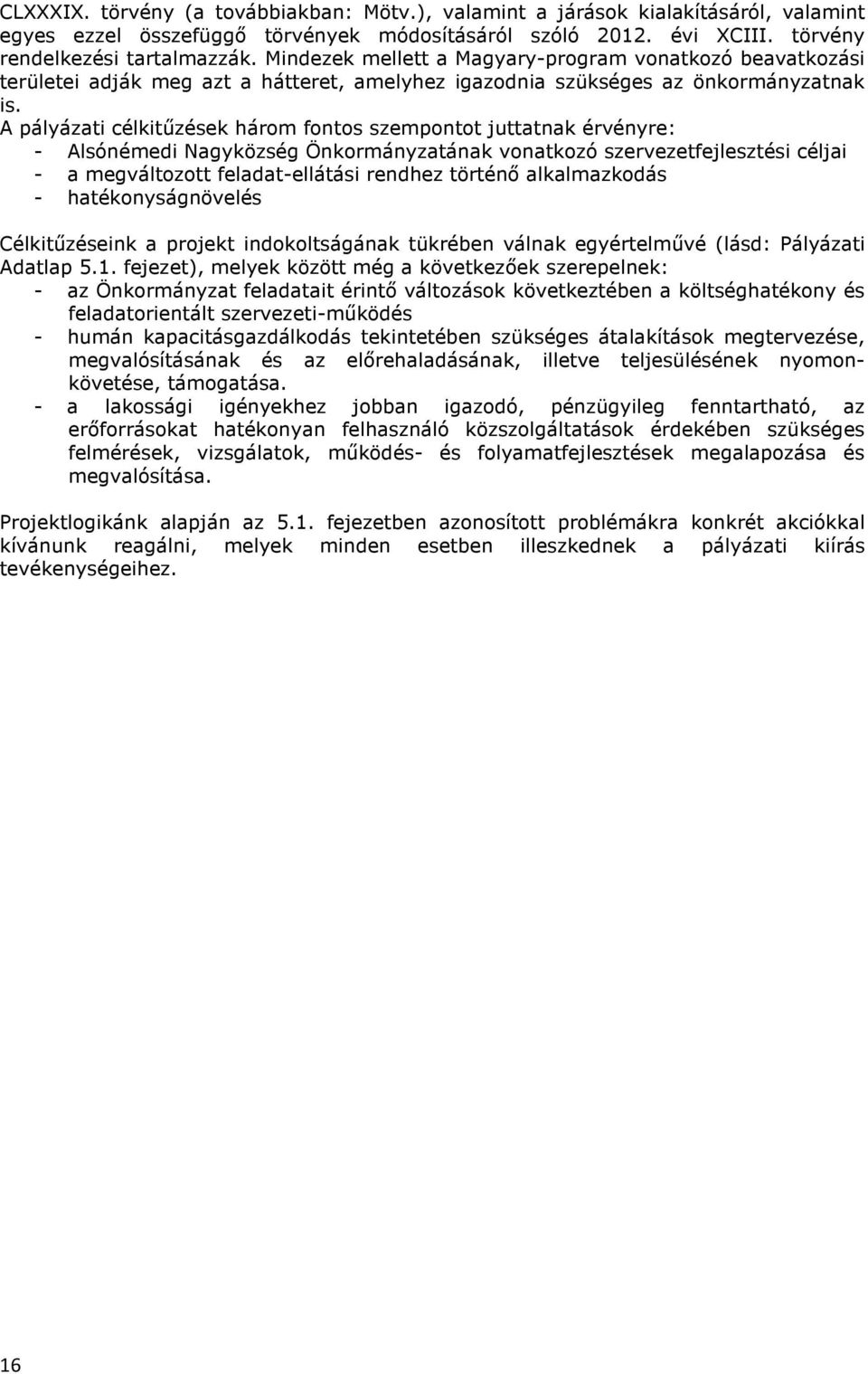 A pályázati célkitűzések három fontos szempontot juttatnak érvényre: - Alsónémedi Nagyközség Önkormányzatának vonatkozó szervezetfejlesztési céljai - a megváltozott feladat-ellátási rendhez történő