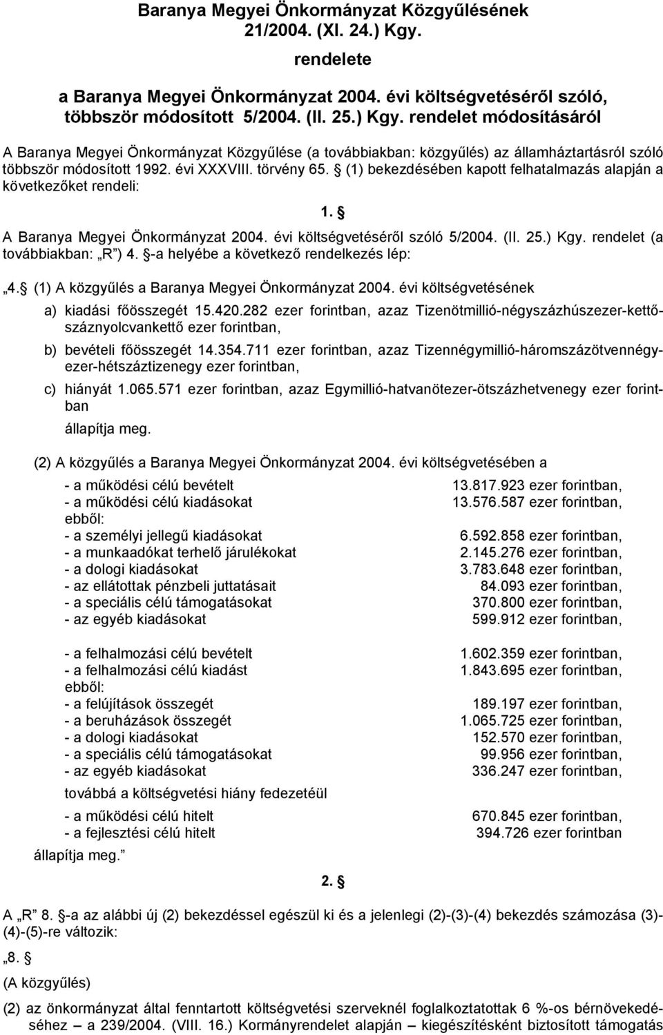 (1) bekezdésében kapott felhatalmazás alapján a következőket rendeli: 1. A Baranya Megyei Önkormányzat 2004. évi költségvetéséről szóló 5/2004. (II. 25.) (a továbbiakban: R ) 4.