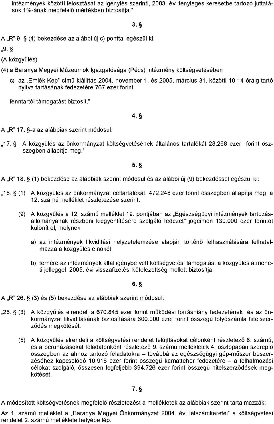 és 2005. március 31. közötti 10-14 óráig tartó nyitva tartásának fedezetére 767 ezer forint fenntartói támogatást biztosít. A R 17.