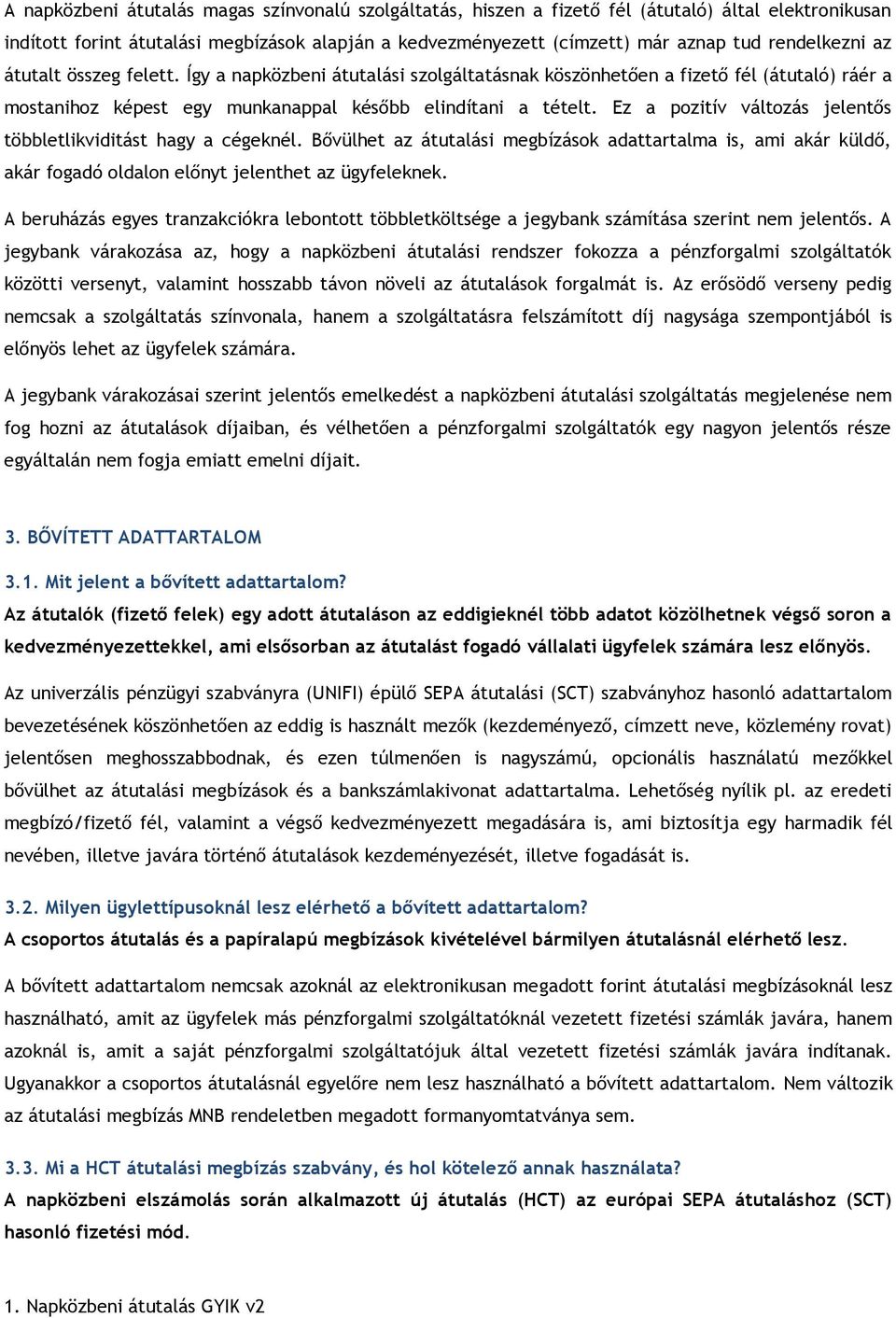 Ez a pozitív változás jelentős többletlikviditást hagy a cégeknél. Bővülhet az átutalási megbízások adattartalma is, ami akár küldő, akár fogadó oldalon előnyt jelenthet az ügyfeleknek.