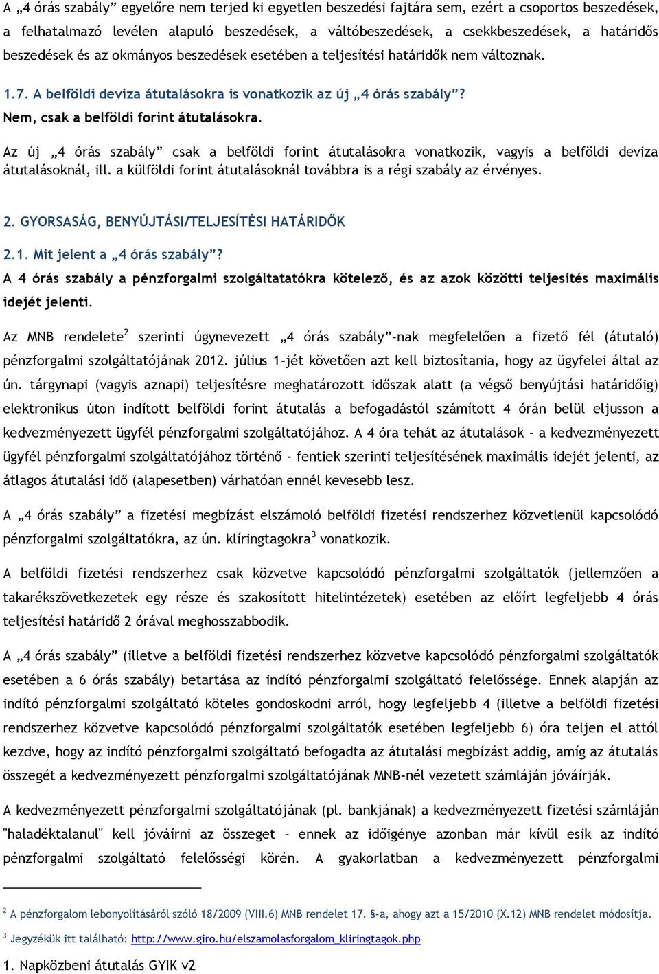 Az új 4 órás szabály csak a belföldi forint átutalásokra vonatkozik, vagyis a belföldi deviza átutalásoknál, ill. a külföldi forint átutalásoknál továbbra is a régi szabály az érvényes. 2.