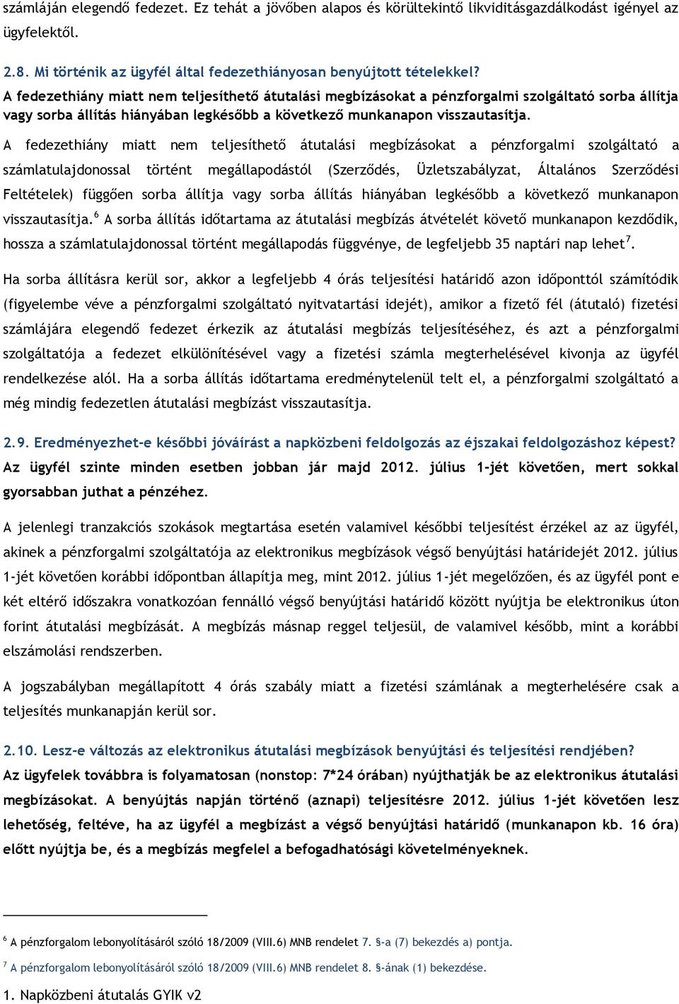 A fedezethiány miatt nem teljesíthető átutalási megbízásokat a pénzforgalmi szolgáltató a számlatulajdonossal történt megállapodástól (Szerződés, Üzletszabályzat, Általános Szerződési Feltételek)