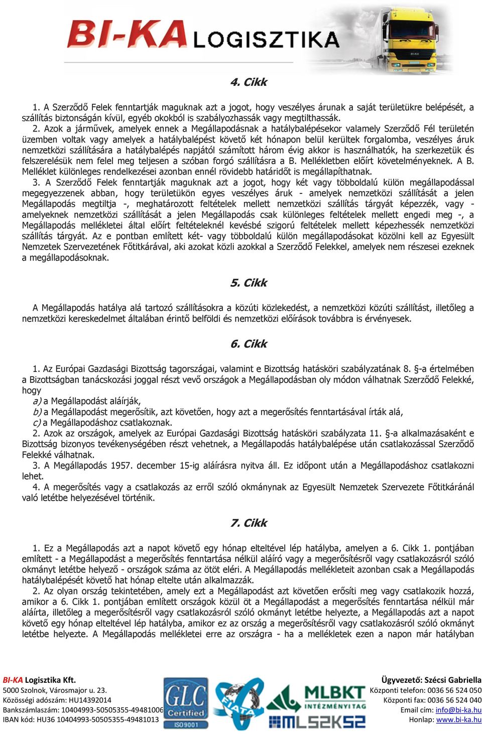 veszélyes áruk nemzetközi szállítására a hatálybalépés napjától számított három évig akkor is használhatók, ha szerkezetük és felszerelésük nem felel meg teljesen a szóban forgó szállításra a B.