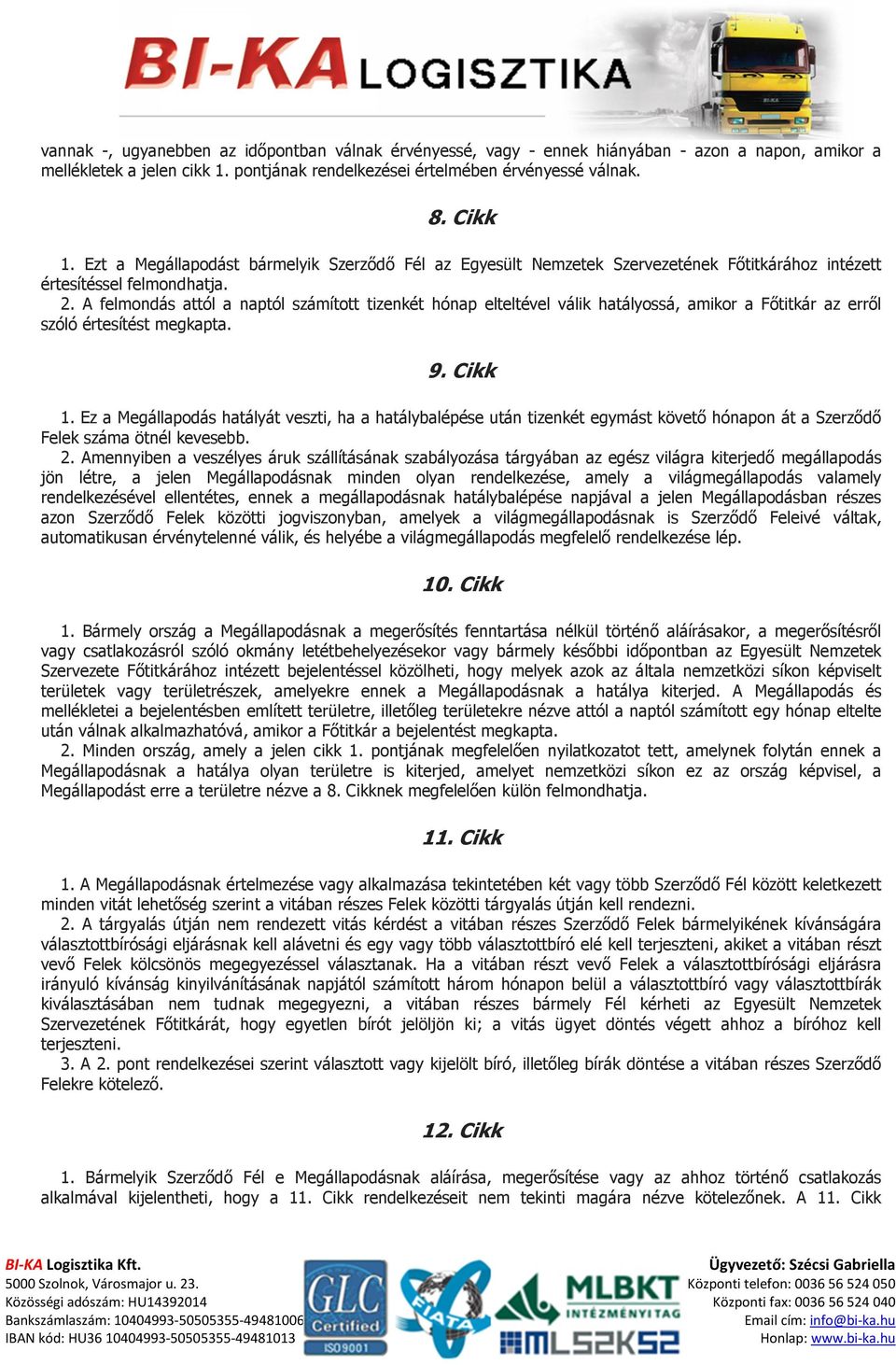 A felmondás attól a naptól számított tizenkét hónap elteltével válik hatályossá, amikor a Főtitkár az erről szóló értesítést megkapta. 9. Cikk 1.