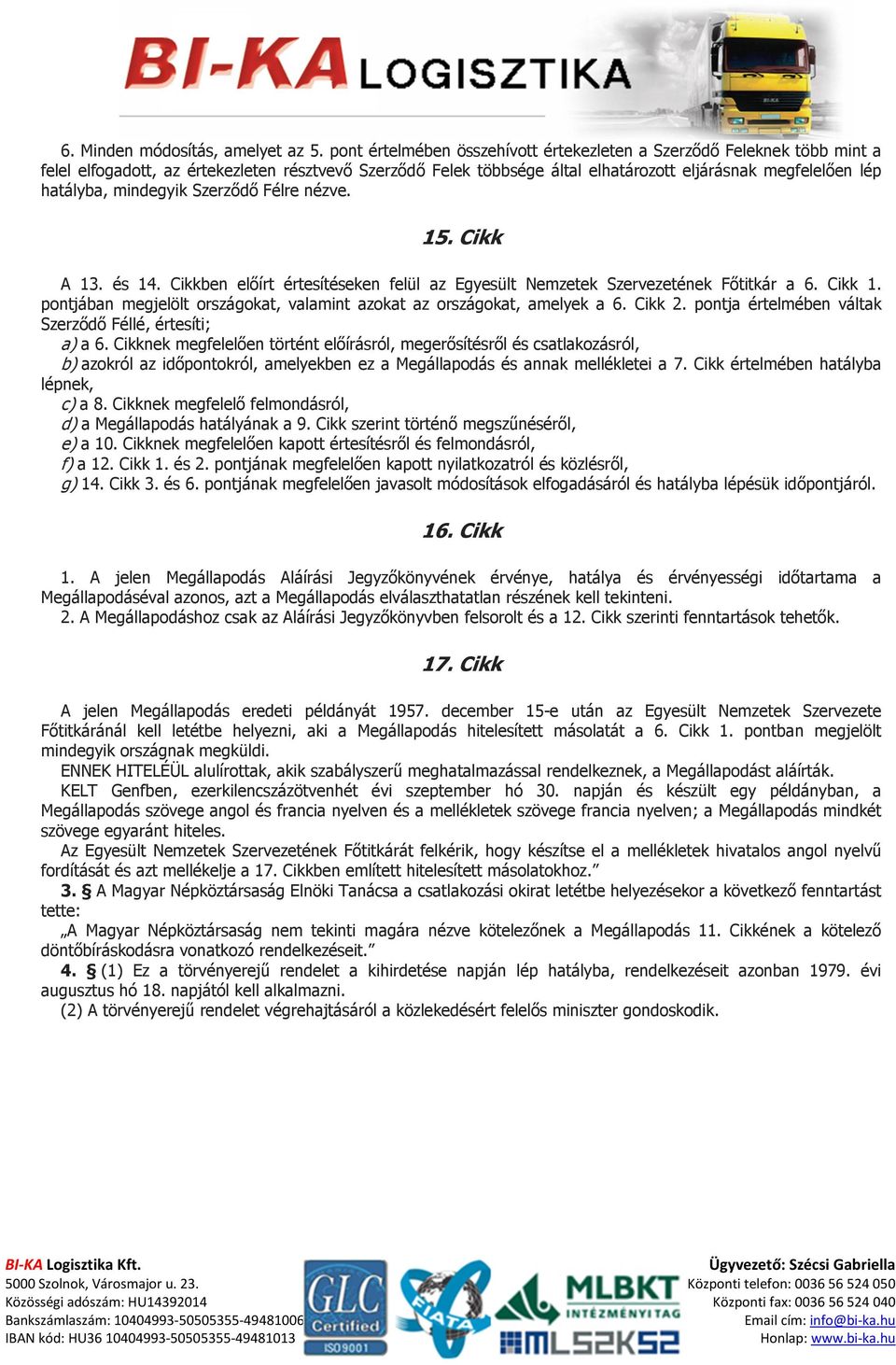 mindegyik Szerződő Félre nézve. 15. Cikk A 13. és 14. Cikkben előírt értesítéseken felül az Egyesült Nemzetek Szervezetének Főtitkár a 6. Cikk 1.