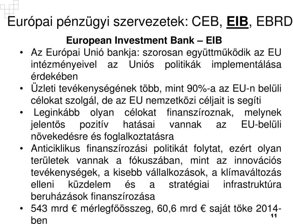 pozitív hatásai vannak az EU-belüli növekedésre és foglalkoztatásra Anticiklikus finanszírozási politikát folytat, ezért olyan területek vannak a fókuszában, mint az innovációs