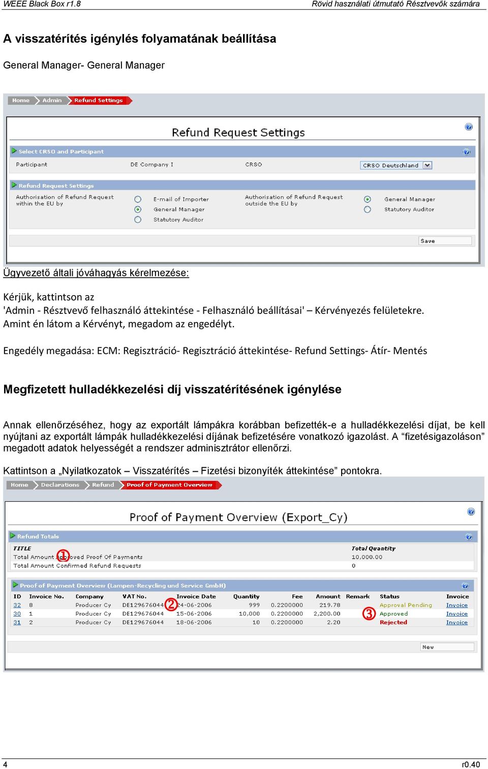 Engedély megadása: ECM: Regisztráció- Regisztráció áttekintése- Refund Settings- Átír- Mentés Megfizetett hulladékkezelési díj visszatérítésének igénylése Annak ellenőrzéséhez, hogy az exportált