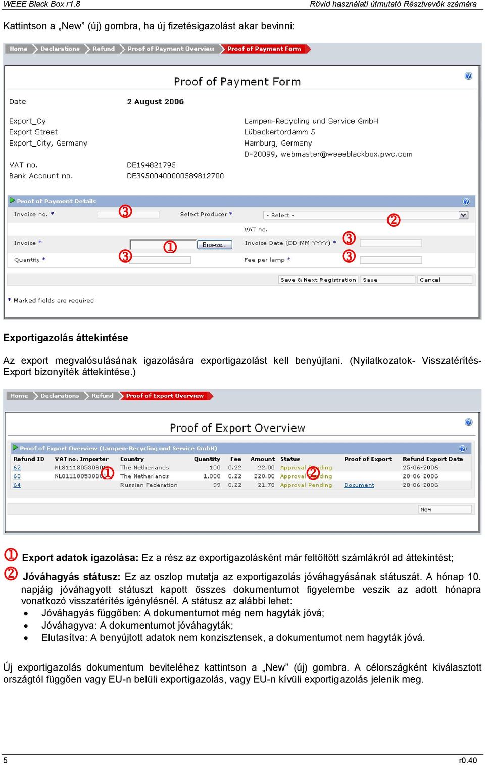 ) Export adatok igazolása: Ez a rész az exportigazolásként már feltöltött számlákról ad áttekintést; Jóváhagyás státusz: Ez az oszlop mutatja az exportigazolás jóváhagyásának státuszát. A hónap 10.