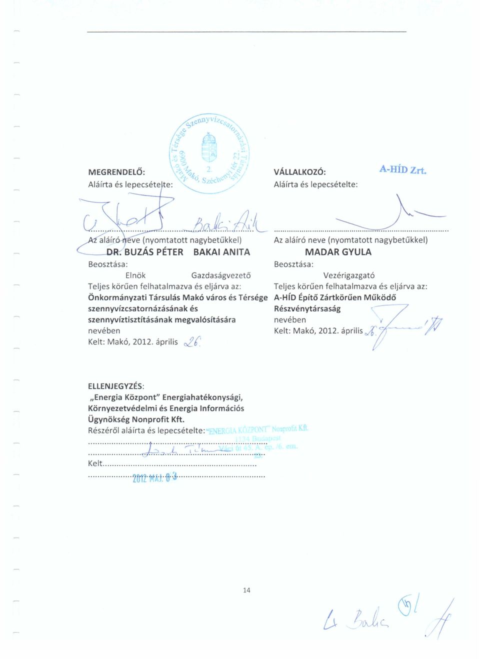 megvalósítására nevében Kelt: Makó, 2012. április o!..( Az aláíró neve (nyomtatott MADARGYULA nagybetűkkel) Beosztása: Vezérigazgató Teljes körűen felhatalmazva.