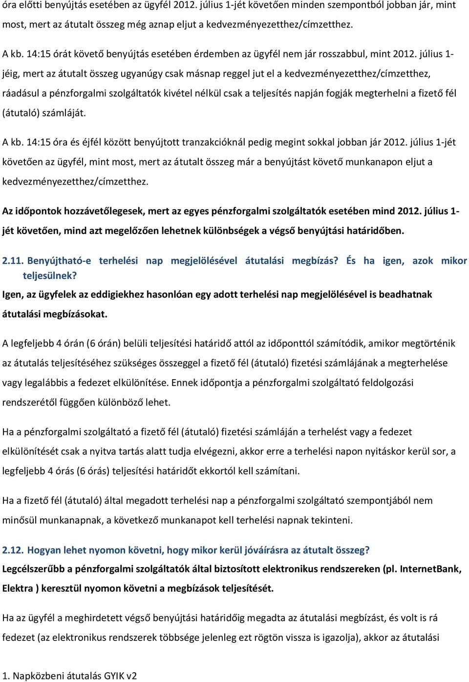 július 1- jéig, mert az átutalt összeg ugyanúgy csak másnap reggel jut el a kedvezményezetthez/címzetthez, ráadásul a pénzforgalmi szolgáltatók kivétel nélkül csak a teljesítés napján fogják