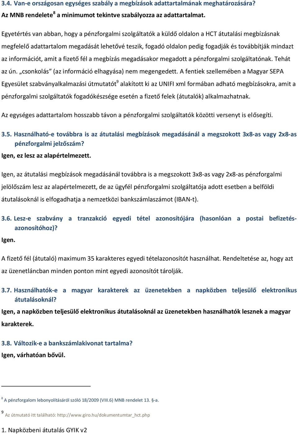 mindazt az információt, amit a fizető fél a megbízás megadásakor megadott a pénzforgalmi szolgáltatónak. Tehát az ún. csonkolás (az információ elhagyása) nem megengedett.