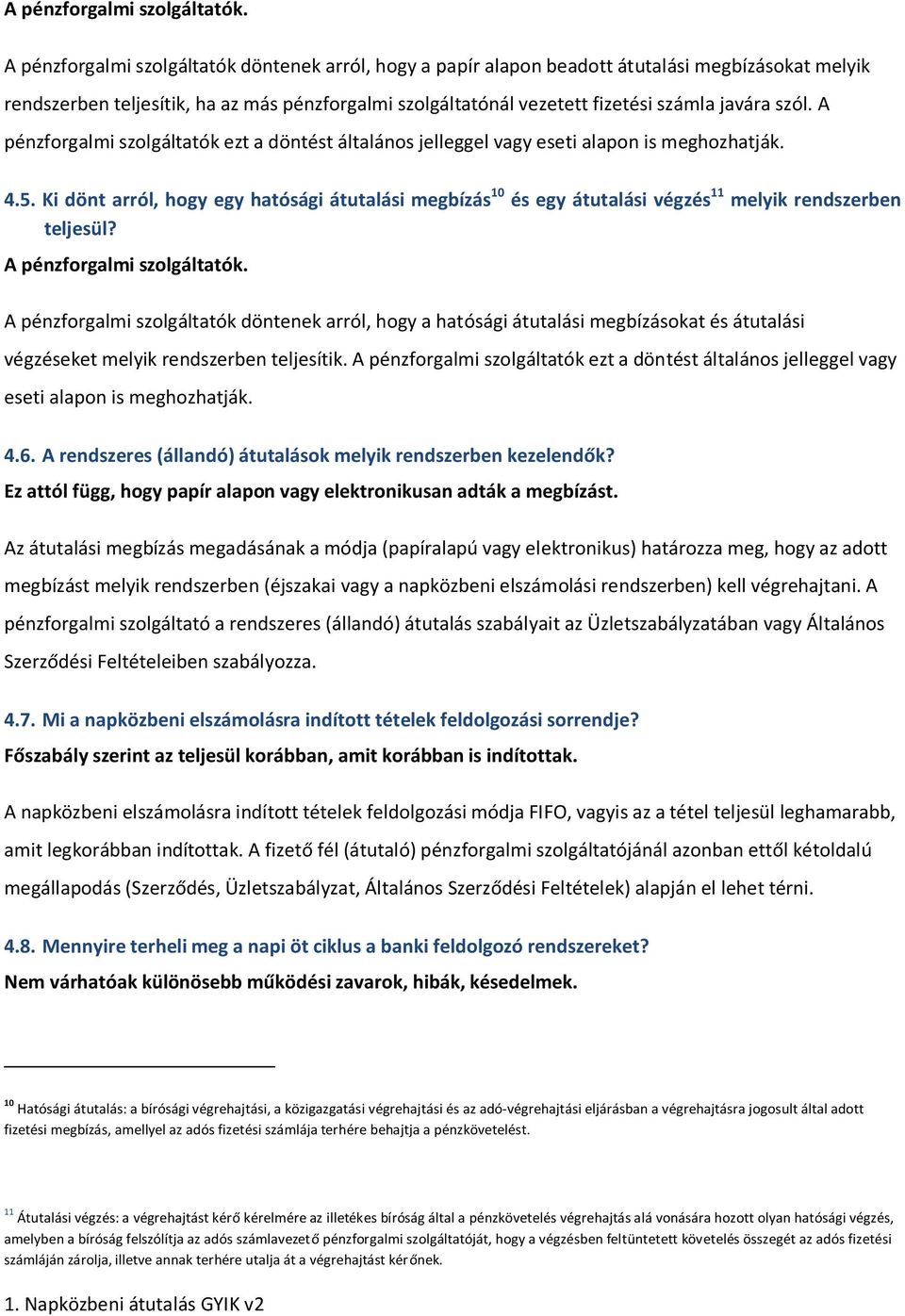 szól. A pénzforgalmi szolgáltatók ezt a döntést általános jelleggel vagy eseti alapon is meghozhatják. 4.5.