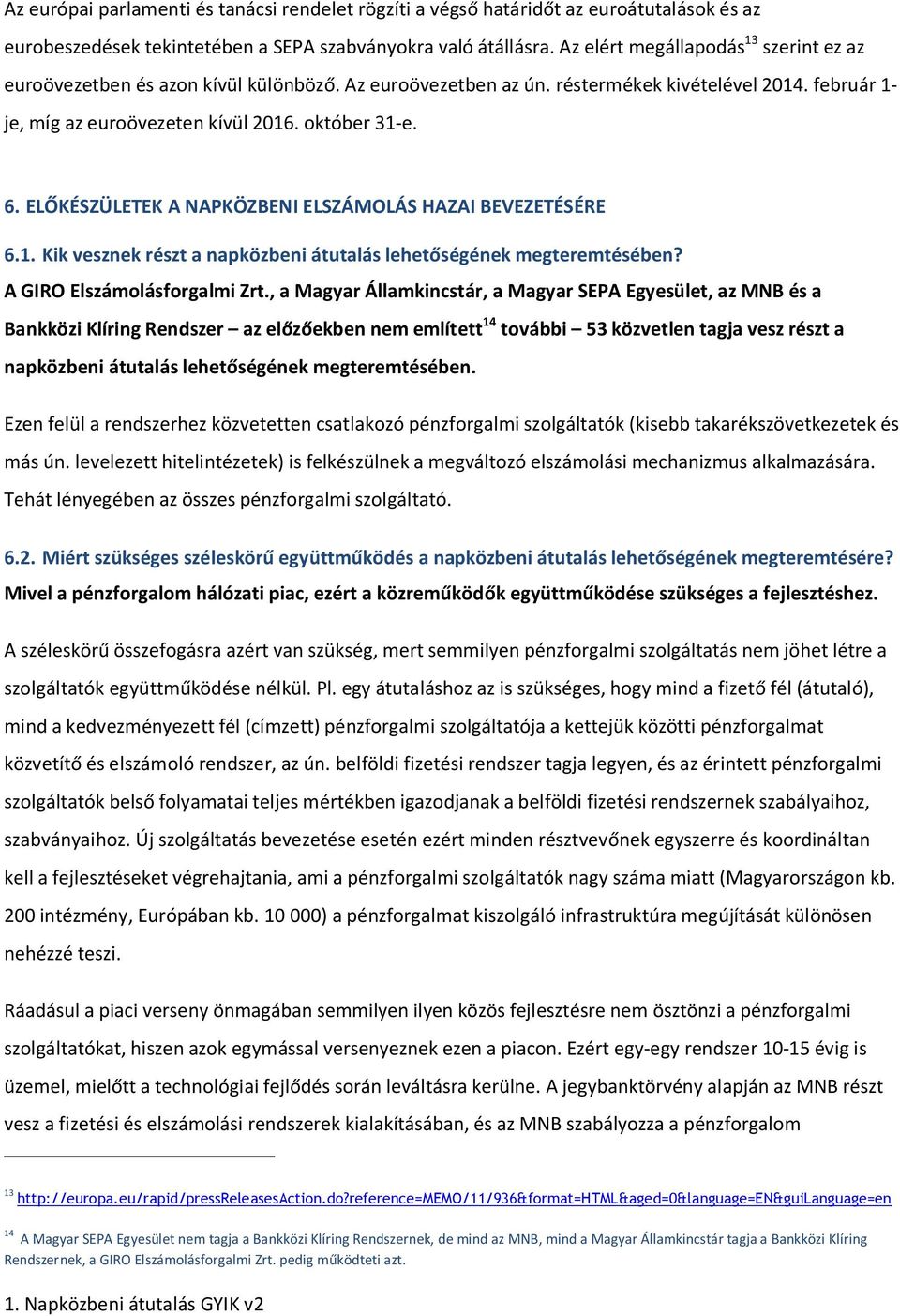 ELŐKÉSZÜLETEK A NAPKÖZBENI ELSZÁMOLÁS HAZAI BEVEZETÉSÉRE 6.1. Kik vesznek részt a napközbeni átutalás lehetőségének megteremtésében? A GIRO Elszámolásforgalmi Zrt.