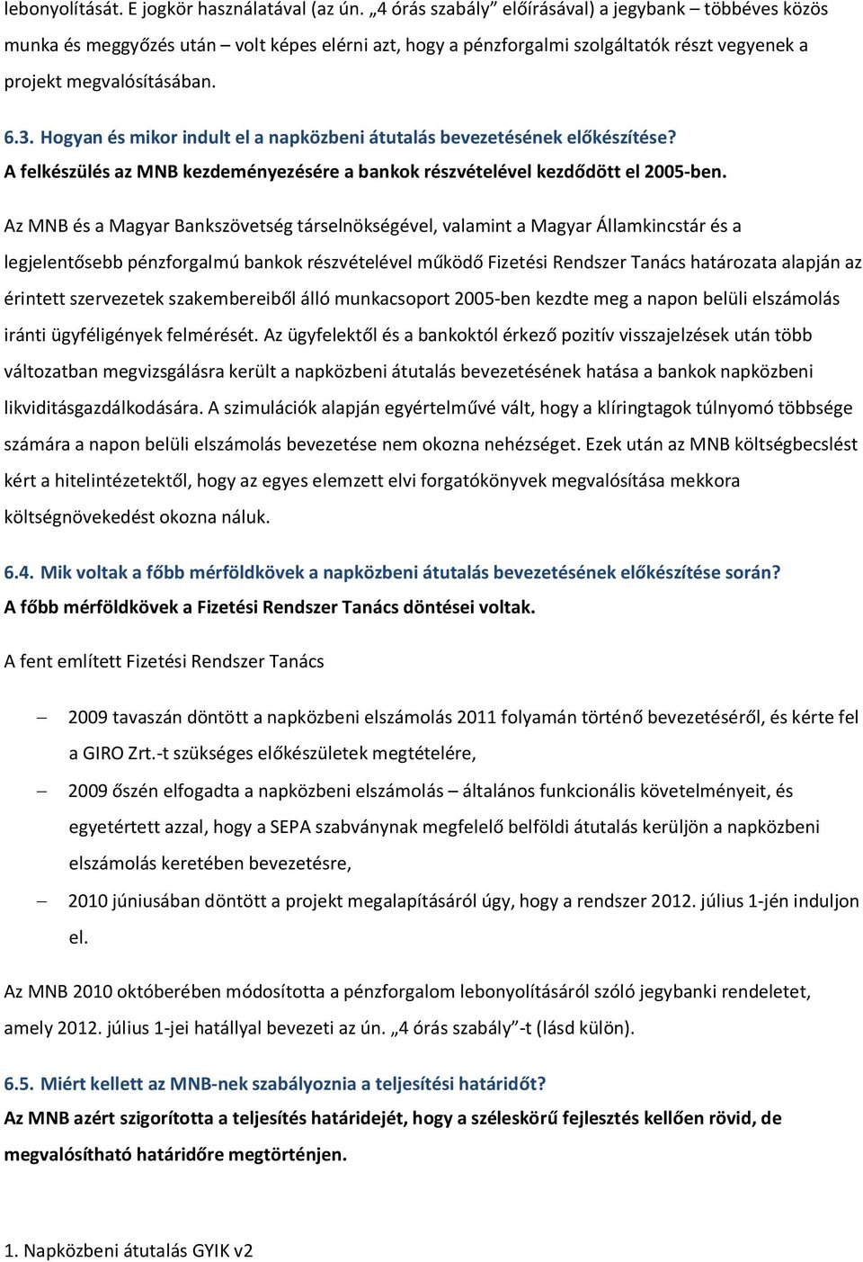 Hogyan és mikor indult el a napközbeni átutalás bevezetésének előkészítése? A felkészülés az MNB kezdeményezésére a bankok részvételével kezdődött el 2005-ben.