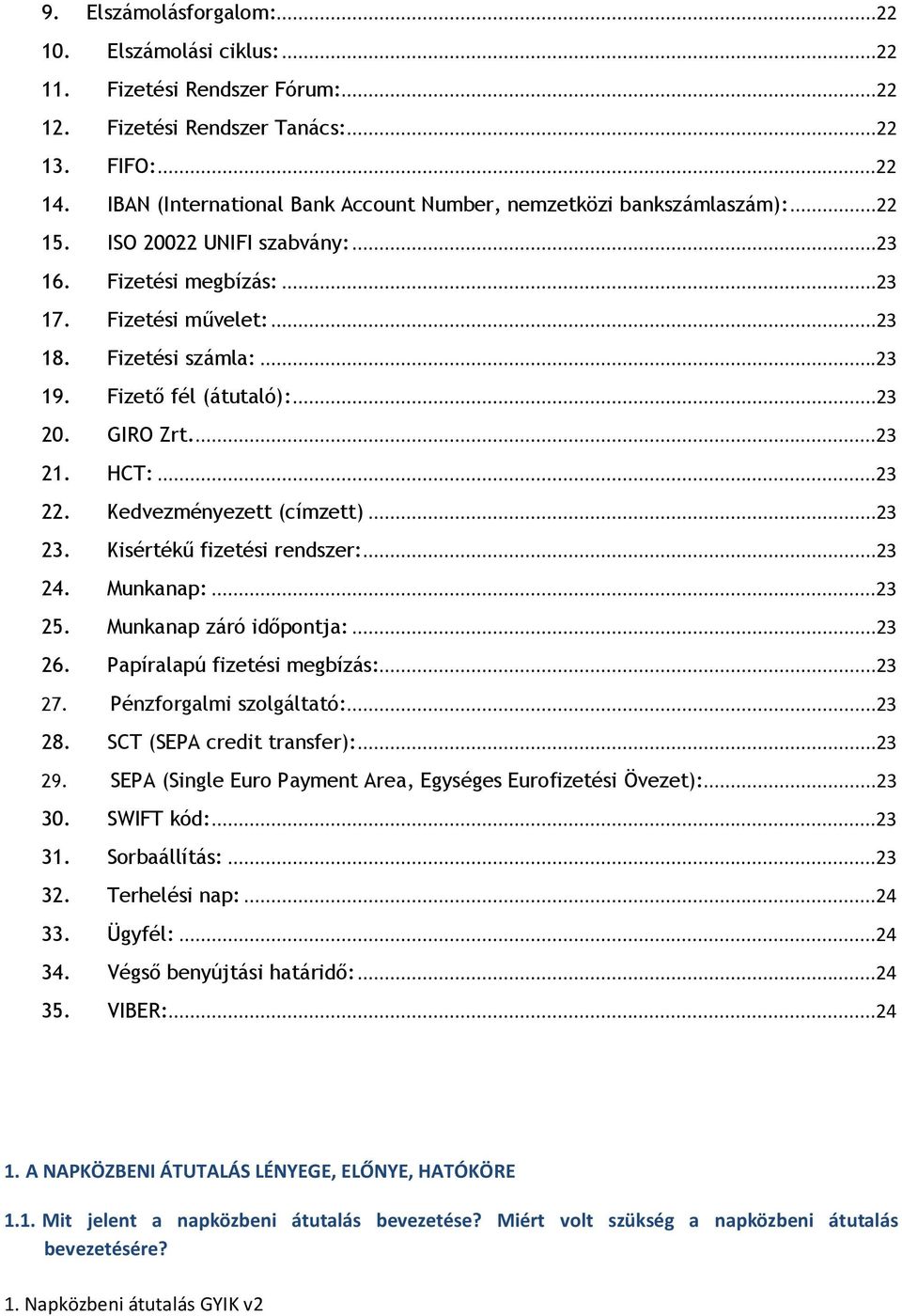 Fizető fél (átutaló):...23 20. GIRO Zrt....23 21. HCT:...23 22. Kedvezményezett (címzett)...23 23. Kisértékű fizetési rendszer:...23 24. Munkanap:...23 25. Munkanap záró időpontja:...23 26.