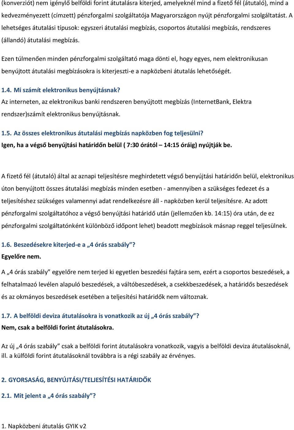 Ezen túlmenően minden pénzforgalmi szolgáltató maga dönti el, hogy egyes, nem elektronikusan benyújtott átutalási megbízásokra is kiterjeszti-e a napközbeni átutalás lehetőségét. 1.4.
