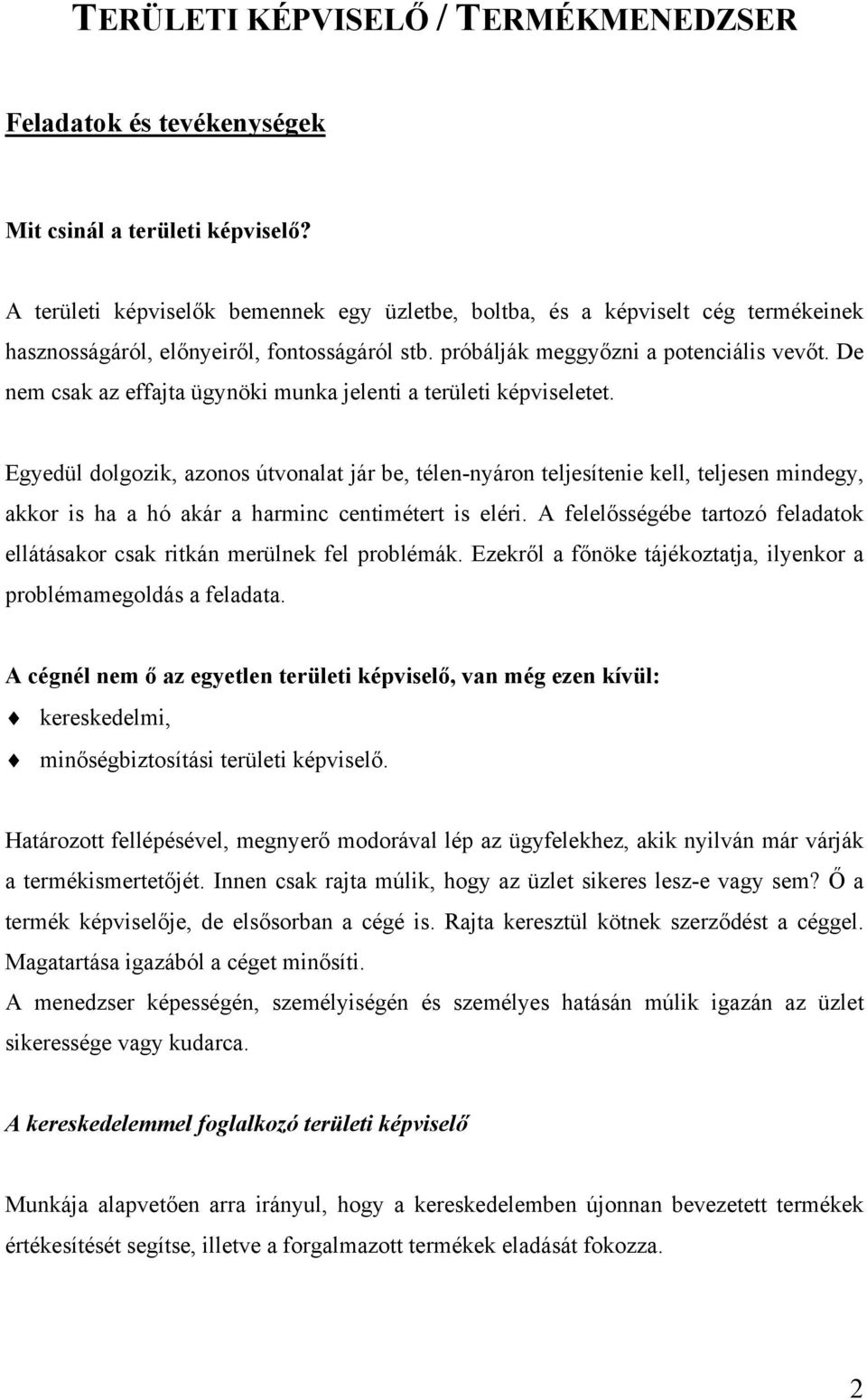 De nem csak az effajta ügynöki munka jelenti a területi képviseletet.